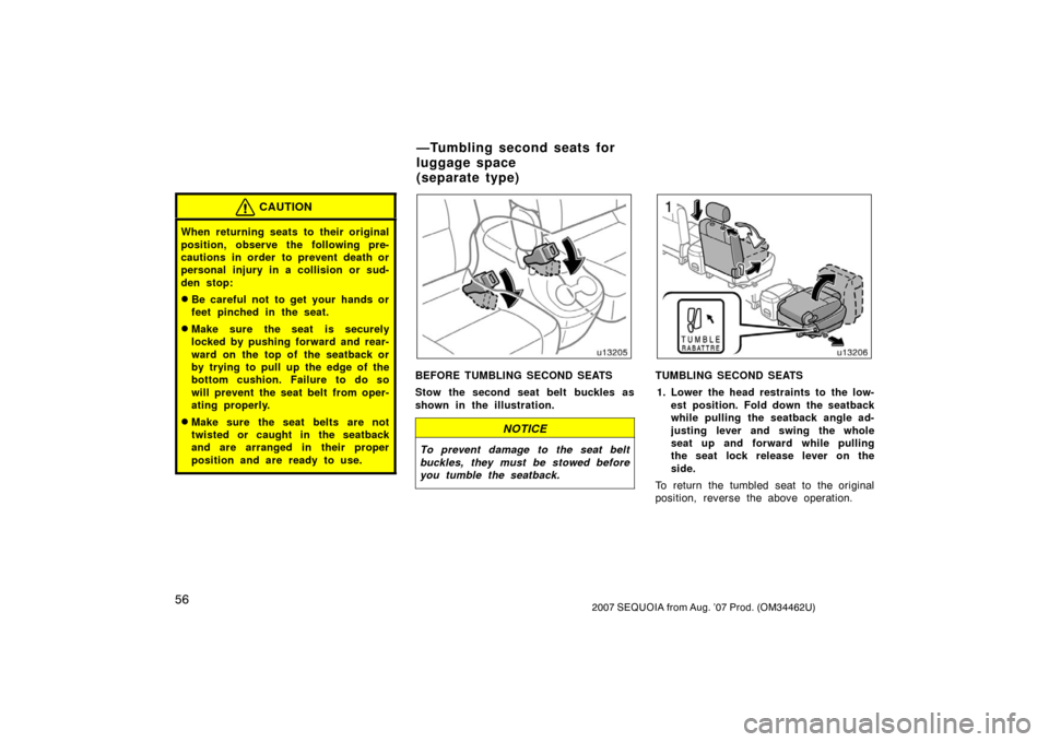 TOYOTA SEQUOIA 2007 1.G Owners Manual 562007 SEQUOIA from Aug. ’07 Prod. (OM34462U)
CAUTION
When returning seats to their original
position, observe the following pre-
cautions in order to prevent death or
personal injury in a collision