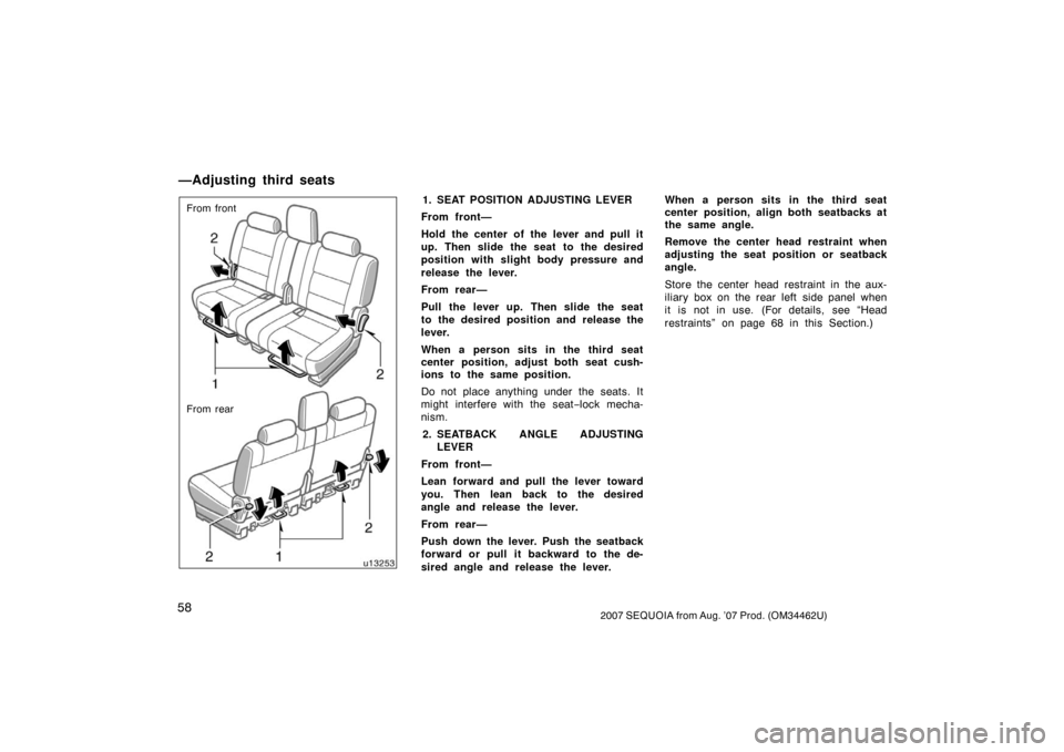 TOYOTA SEQUOIA 2007 1.G Repair Manual 582007 SEQUOIA from Aug. ’07 Prod. (OM34462U)
u13253
From front
From rear1. SEAT POSITION ADJUSTING LEVER
From front—
Hold the center of the lever and pull it
up. Then slide the seat to the desire