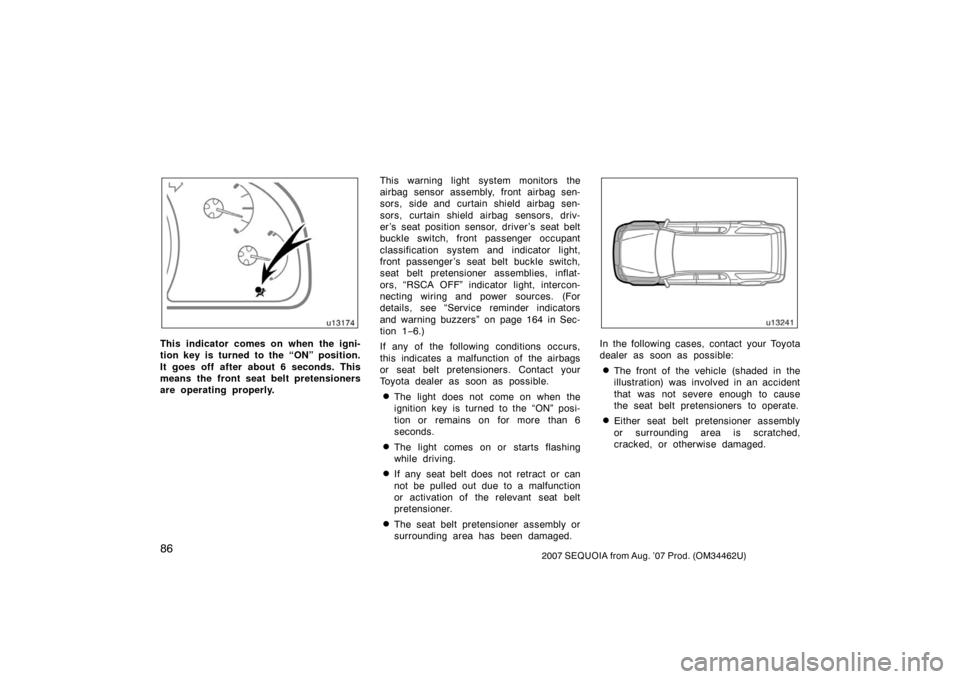 TOYOTA SEQUOIA 2007 1.G Owners Manual 862007 SEQUOIA from Aug. ’07 Prod. (OM34462U)
u13174
This indicator comes on when the igni-
tion key is turned to the “ON” position.
It goes off after about 6 seconds. This
means the front seat 