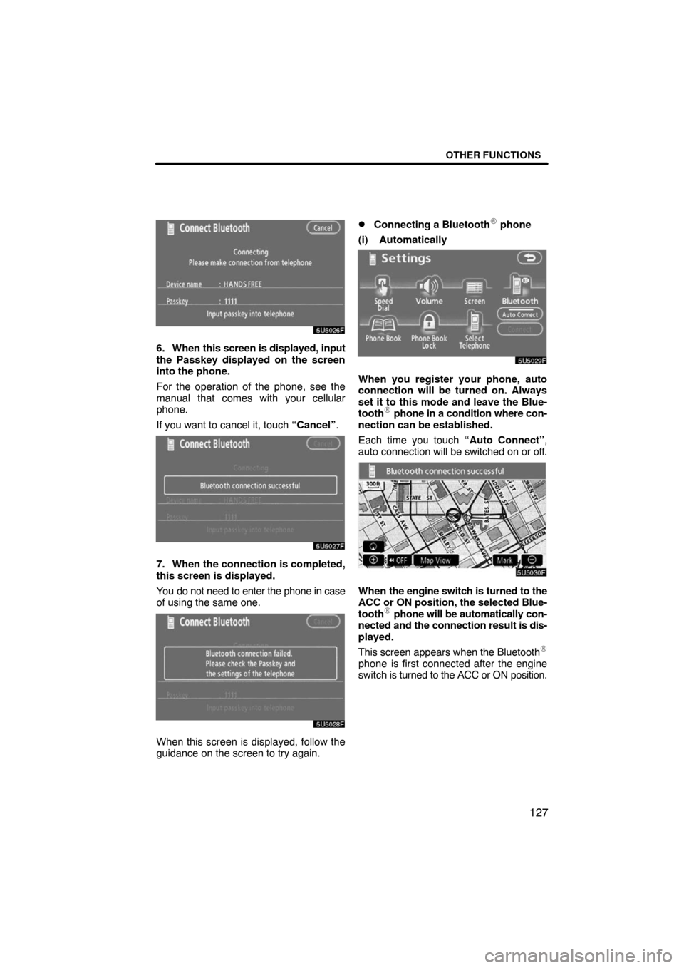 TOYOTA SEQUOIA 2008 2.G Navigation Manual OTHER FUNCTIONS
127
5U5026F
6. When this screen is displayed, input
the Passkey displayed on the screen
into the phone.
For the operation of the phone, see the
manual that comes with your cellular
pho