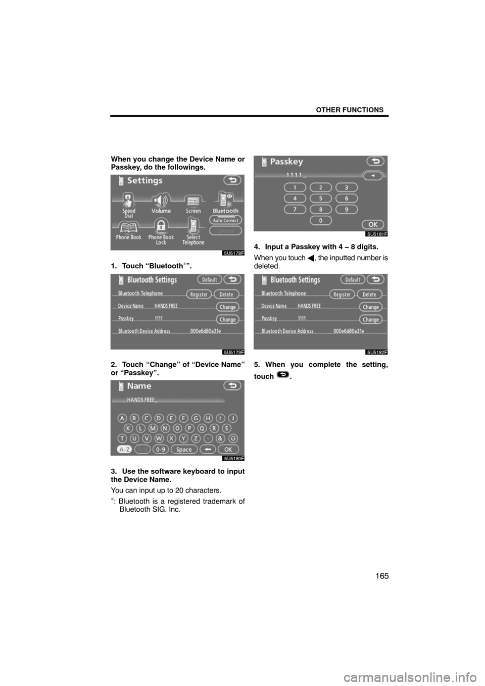 TOYOTA SEQUOIA 2008 2.G Navigation Manual OTHER FUNCTIONS
165
When you change the Device Name or
Passkey, do the followings.
5U5178F
1. Touch “Bluetooth∗”.
5U5179F
2. Touch “Change” of “Device Name”
or “Passkey”.
5U5180F
3. 