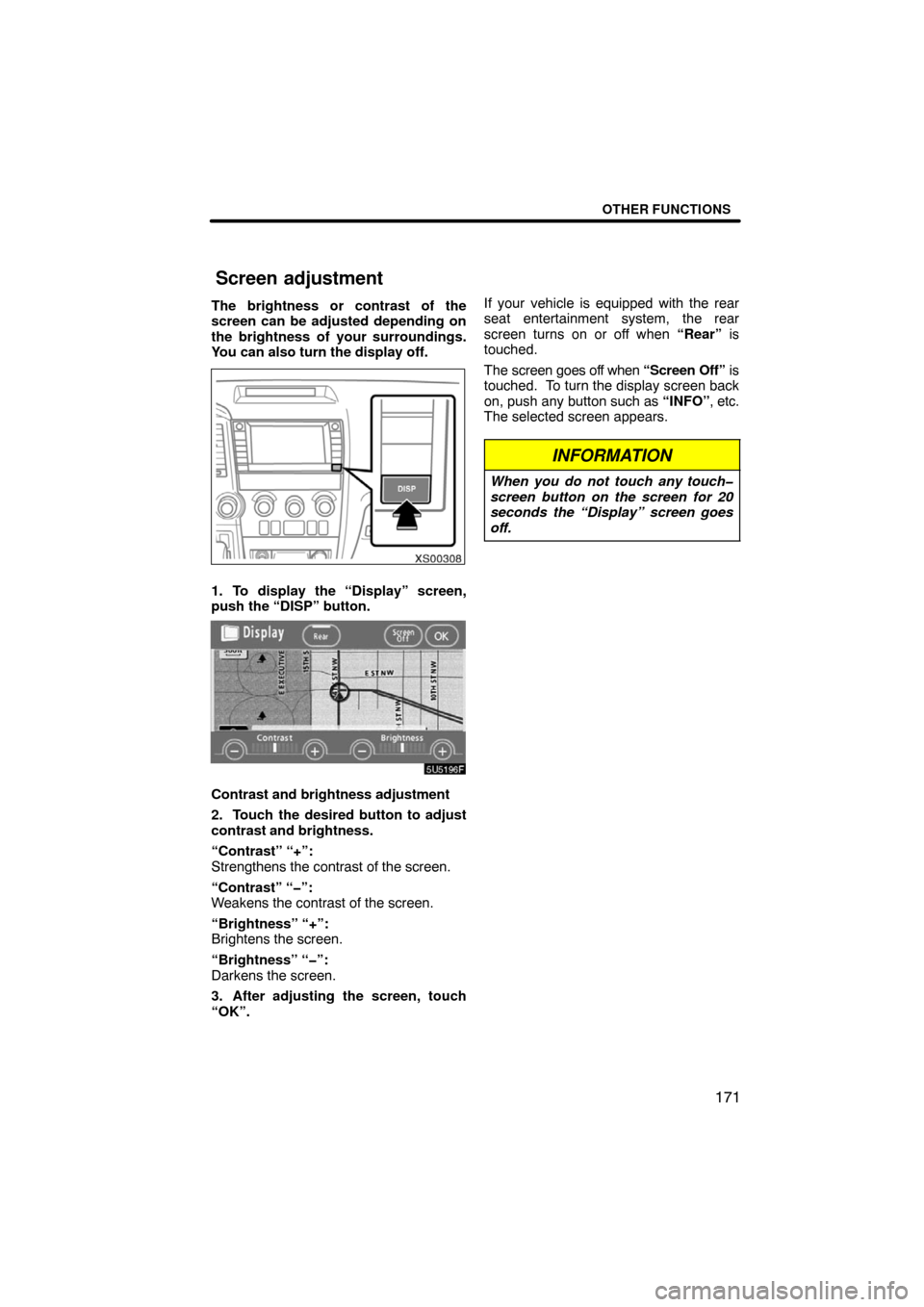TOYOTA SEQUOIA 2008 2.G Navigation Manual OTHER FUNCTIONS
171
The brightness or contrast of the
screen can be adjusted depending on
the brightness of your surroundings.
You can also turn the display off.
XS00308
1. To display the “Display TOYOTA SEQUOIA 2008 2.G Navigation Manual OTHER FUNCTIONS
171
The brightness or contrast of the
screen can be adjusted depending on
the brightness of your surroundings.
You can also turn the display off.
XS00308
1. To display the “Display