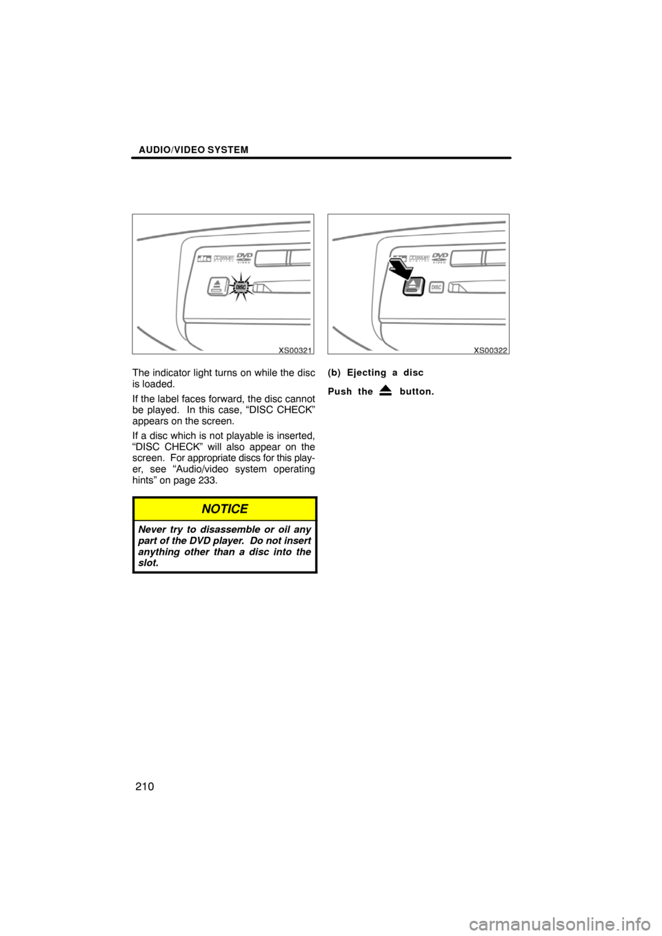 TOYOTA SEQUOIA 2008 2.G Navigation Manual AUDIO/VIDEO SYSTEM
210
XS00321
The indicator light turns on while the disc
is loaded.
If the label faces forward, the disc cannot
be played.  In this case, “DISC CHECK”
appears on the screen.
If a