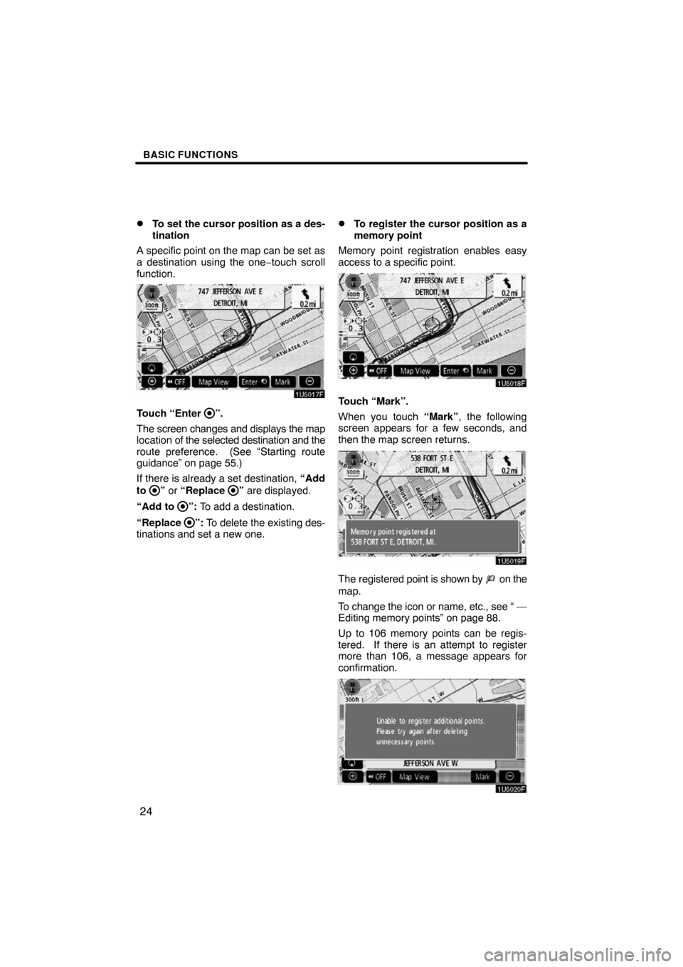 TOYOTA SEQUOIA 2008 2.G Navigation Manual BASIC FUNCTIONS
24 
To set the cursor position as a des-
tination
A specific point on the map can be set as
a destination using the one−touch scroll
function.
1U5017F
Touch “Enter ”.
The screen