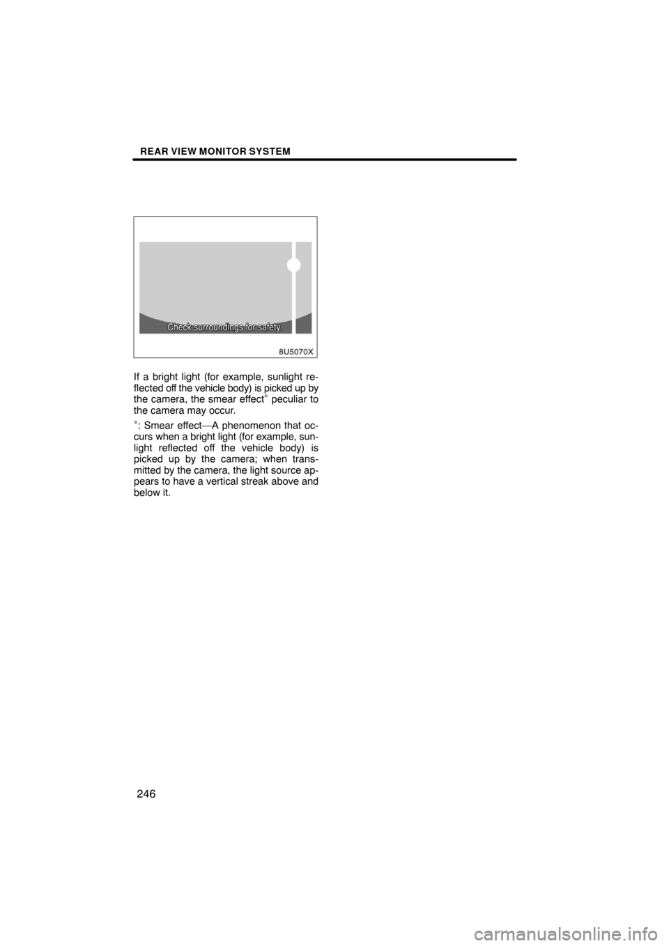TOYOTA SEQUOIA 2008 2.G Navigation Manual REAR VIEW MONITOR SYSTEM
246
8U5070X
If a bright light (for example, sunlight re-
flected off the vehicle body) is picked up by
the camera, the smear effect
∗ peculiar to
the camera may occur.
∗: 