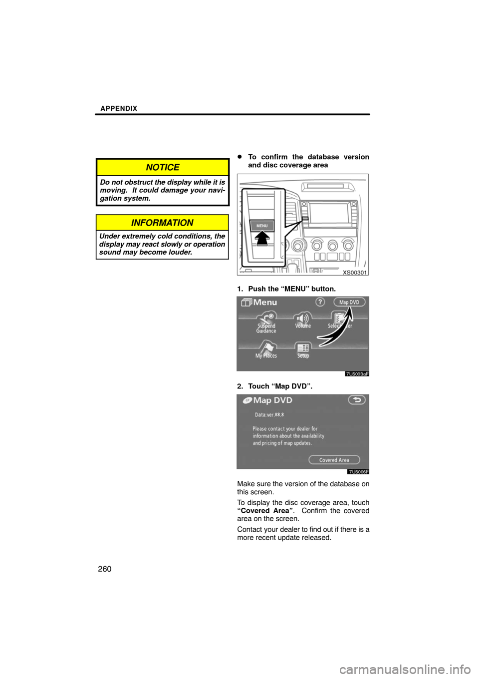 TOYOTA SEQUOIA 2008 2.G Navigation Manual APPENDIX
260
NOTICE
Do not obstruct the display while it is
moving.  It could damage your navi-
gation system.
INFORMATION
Under extremely cold conditions, the
display may react slowly or operation
so