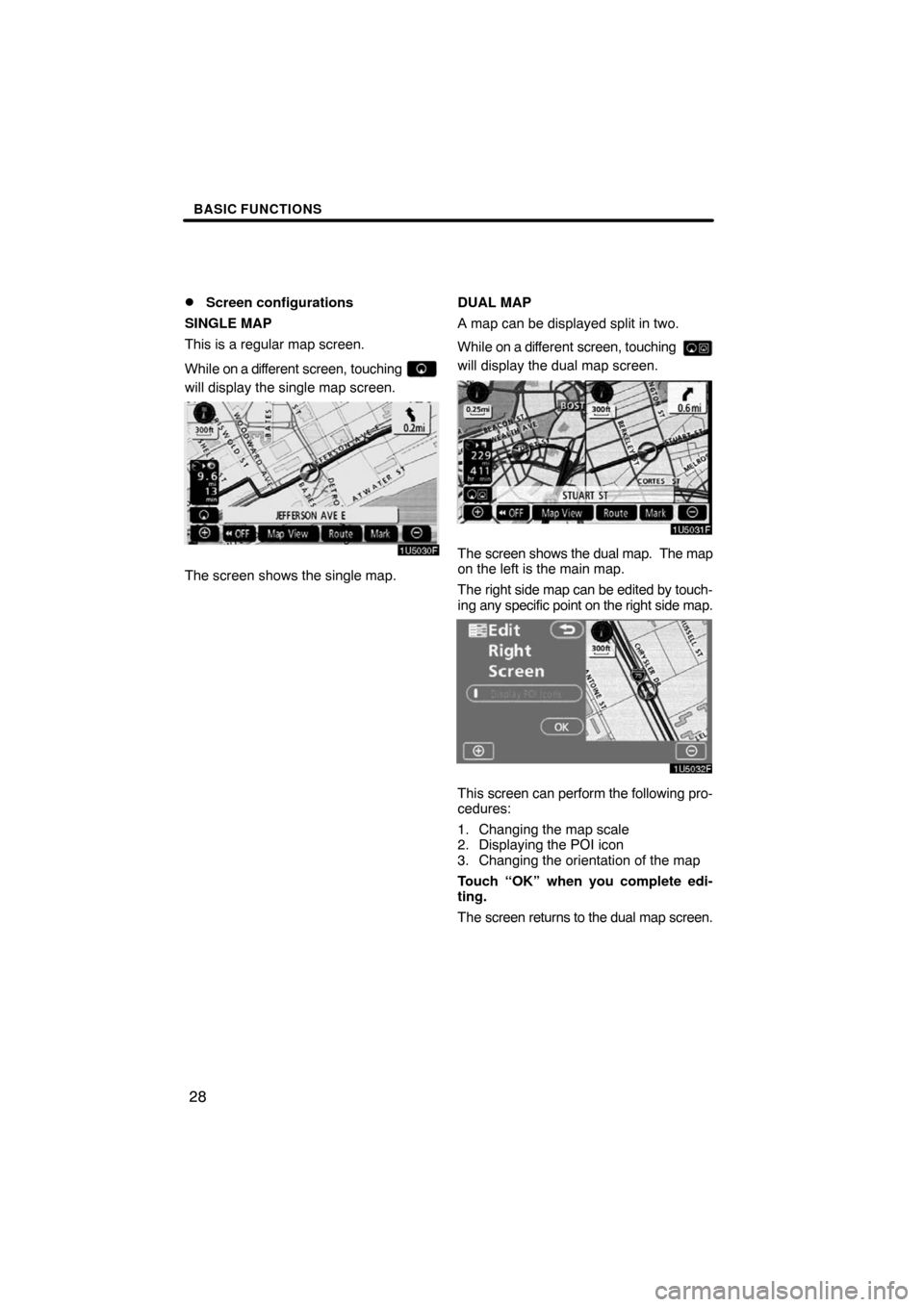 TOYOTA SEQUOIA 2008 2.G Navigation Manual BASIC FUNCTIONS
28 
Screen configurations
SINGLE MAP
This is a regular map screen.
While on a different screen, touching 
will display the single map screen.
1U5030F
The screen shows the single map.D