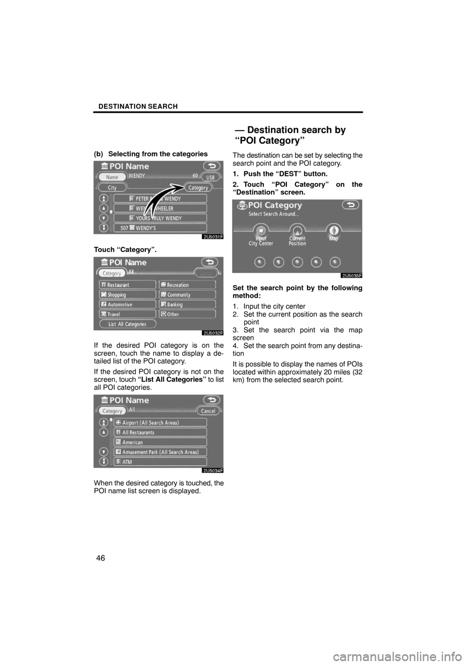 TOYOTA SEQUOIA 2008 2.G Navigation Manual DESTINATION SEARCH
46
(b) Selecting from the categories
2U5031F
Touch “Category”.
2U5032F
If the desired POI category is on the
screen, touch the name to display a de-
tailed list of the POI categ
