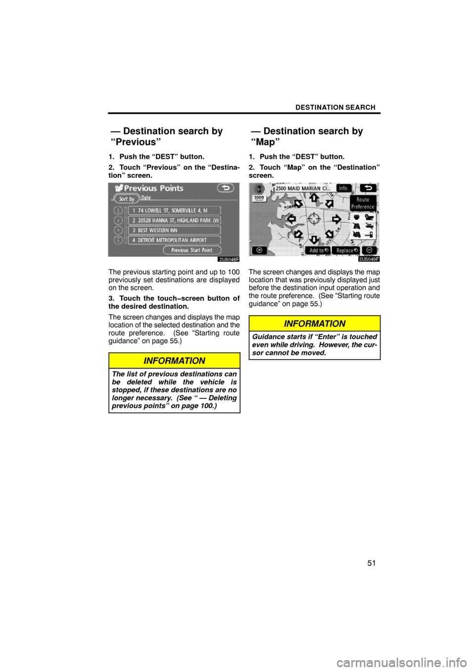 TOYOTA SEQUOIA 2008 2.G Navigation Manual DESTINATION SEARCH
51
1. Push the “DEST” button.
2. Touch “Previous”
 on the “Destina-
tion” screen.
2U5048F
The previous starting point and up to 100
previously set destinations are displ