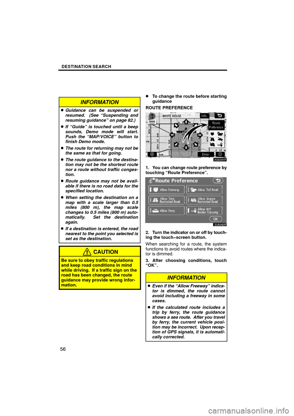 TOYOTA SEQUOIA 2008 2.G Navigation Manual DESTINATION SEARCH
56
INFORMATION
Guidance can be suspended or
resumed.  (See “Suspending and
resuming guidance” on page 82.)
If “Guide” is touched until a beep
sounds, Demo mode will start.
