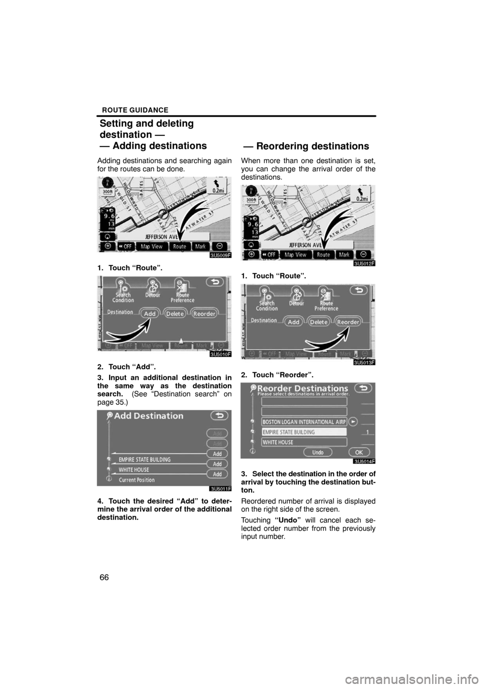 TOYOTA SEQUOIA 2008 2.G Navigation Manual ROUTE GUIDANCE
66
Adding destinations and searching again
for the routes can be done.
3U5009F
1. Touch “Route”.
3U5010F
2. Touch “Add”.
3. Input an additional destination in
the same way as th