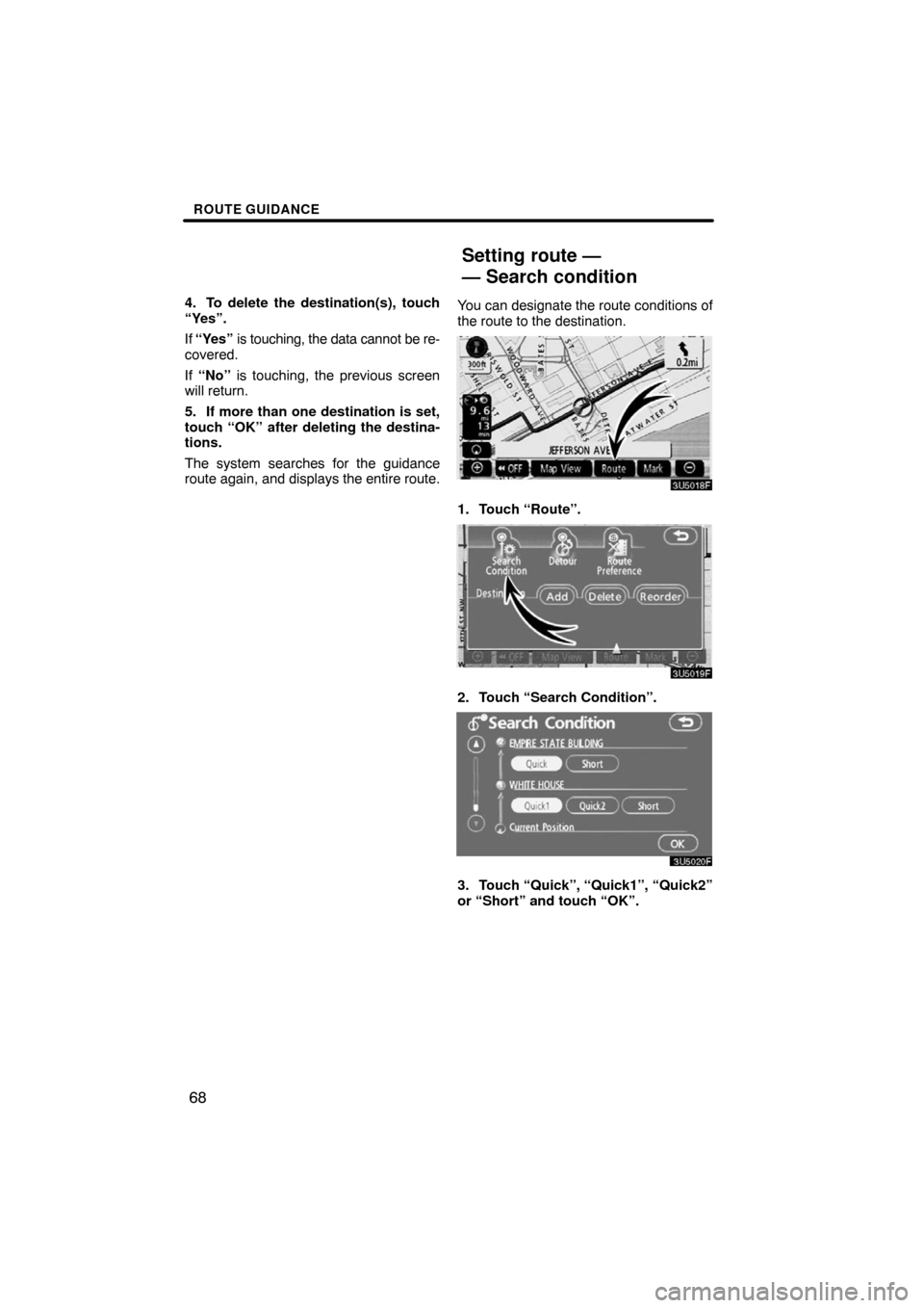 TOYOTA SEQUOIA 2008 2.G Navigation Manual ROUTE GUIDANCE
68
4. To delete the destination(s), touch
“Yes”.
If “Yes” is touching, the data cannot be re-
covered.
If “No” is touching, the previous screen
will return.
5. If more than 
