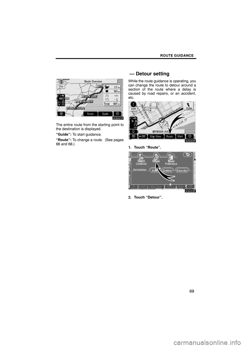 TOYOTA SEQUOIA 2008 2.G Navigation Manual ROUTE GUIDANCE
69
3U5021F
The entire route from the starting point to
the destination is displayed.
“Guide”: To start guidance.
“Route”: To change a route.  (See pages
66 and 68.)While the rou