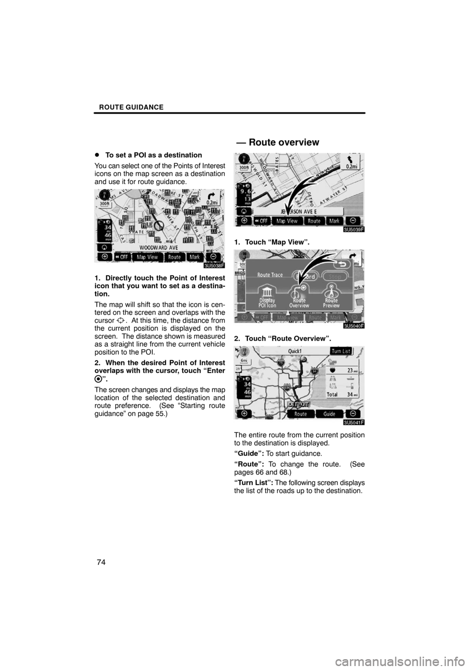 TOYOTA SEQUOIA 2008 2.G Navigation Manual ROUTE GUIDANCE
74 
To set a POI as a destination
You can select one of the Points of Interest
icons on the map screen as a destination
and use it for route guidance.
3U5038F
1. Directly touch the Poi