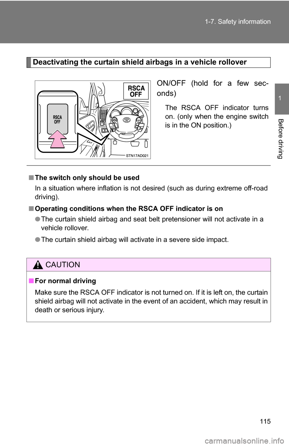 TOYOTA SEQUOIA 2008 2.G Owners Manual 115
1-7. Safety information
1
Before driving
Deactivating the curtain shield airbags in a vehicle rollover
ON/OFF (hold for a few sec-
onds)
The RSCA OFF indicator turns
on. (only when the engine swit