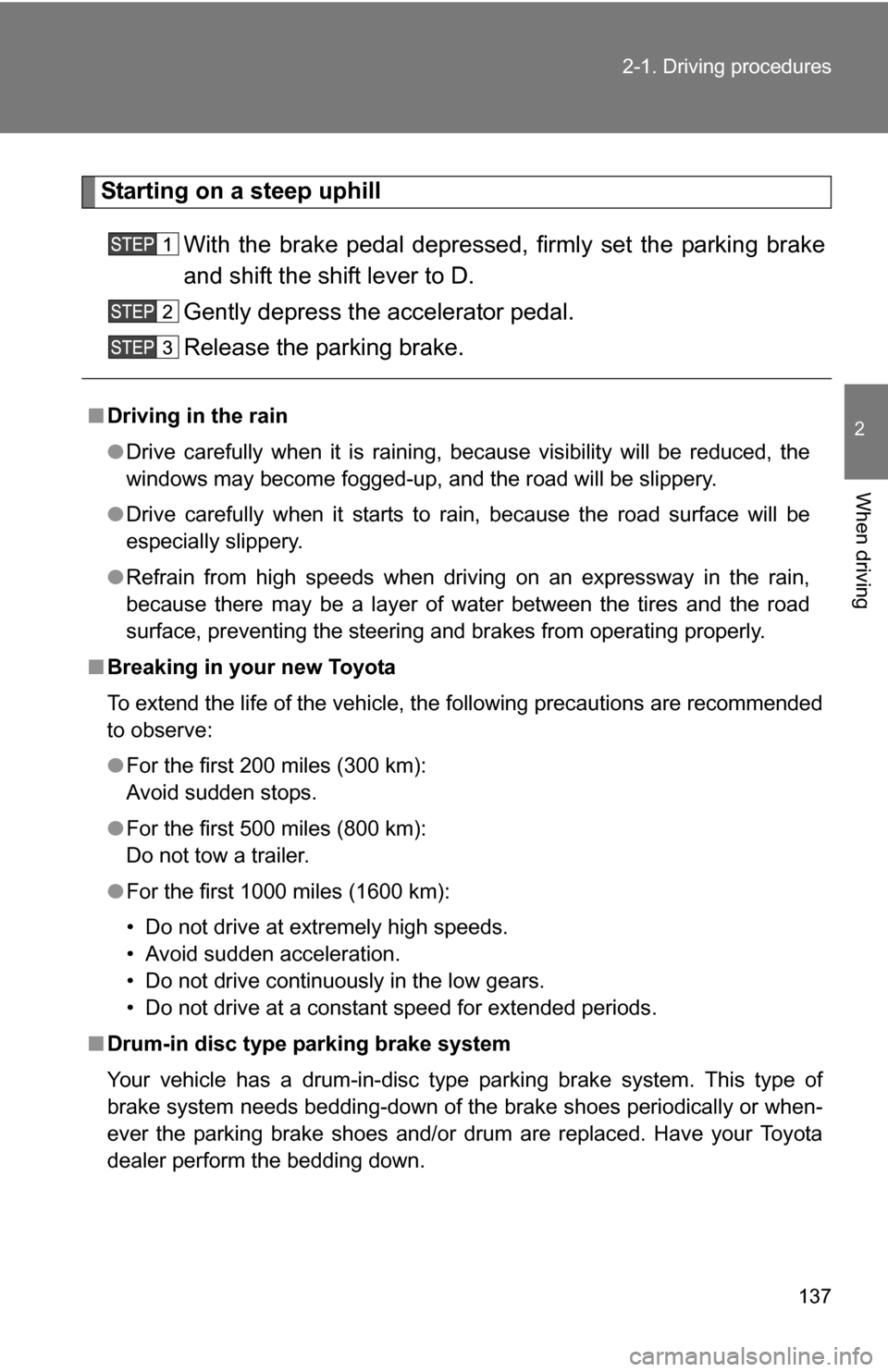 TOYOTA SEQUOIA 2008 2.G Owners Manual 137
2-1. Driving procedures
2
When driving
Starting on a steep uphill
With the brake pedal depressed, firmly set the parking brake
and shift the shift lever to D.
Gently depress the accelerator pedal. TOYOTA SEQUOIA 2008 2.G Owners Manual 137
2-1. Driving procedures
2
When driving
Starting on a steep uphill
With the brake pedal depressed, firmly set the parking brake
and shift the shift lever to D.
Gently depress the accelerator pedal.