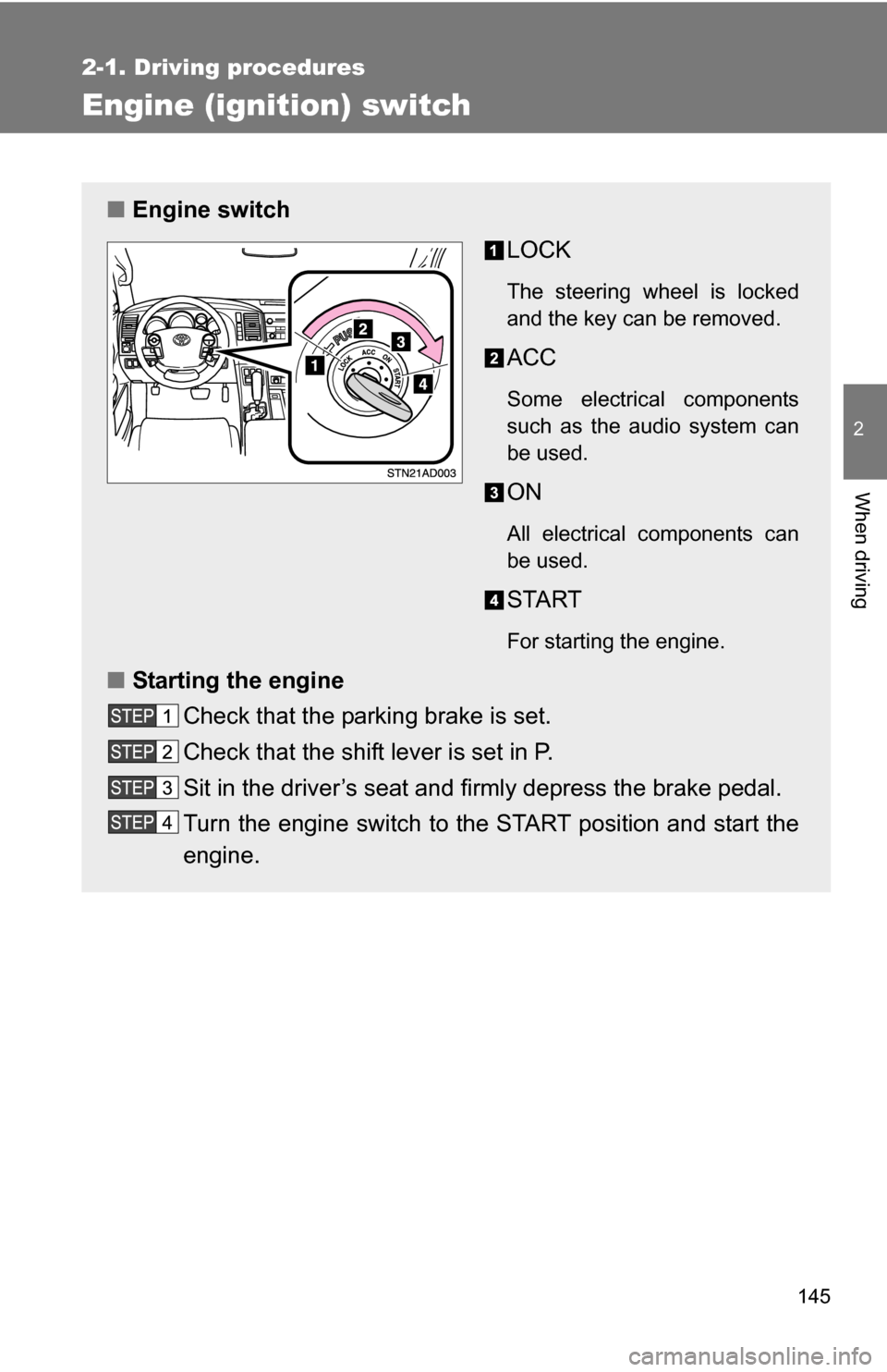 TOYOTA SEQUOIA 2008 2.G Owners Manual 145
2-1. Driving procedures
2
When driving
Engine (ignition) switch
■Engine switch
LOCK
The steering wheel is locked
and the key can be removed.
ACC
Some electrical components
such as the audio sys TOYOTA SEQUOIA 2008 2.G Owners Manual 145
2-1. Driving procedures
2
When driving
Engine (ignition) switch
■Engine switch
LOCK
The steering wheel is locked
and the key can be removed.
ACC
Some electrical components
such as the audio sys