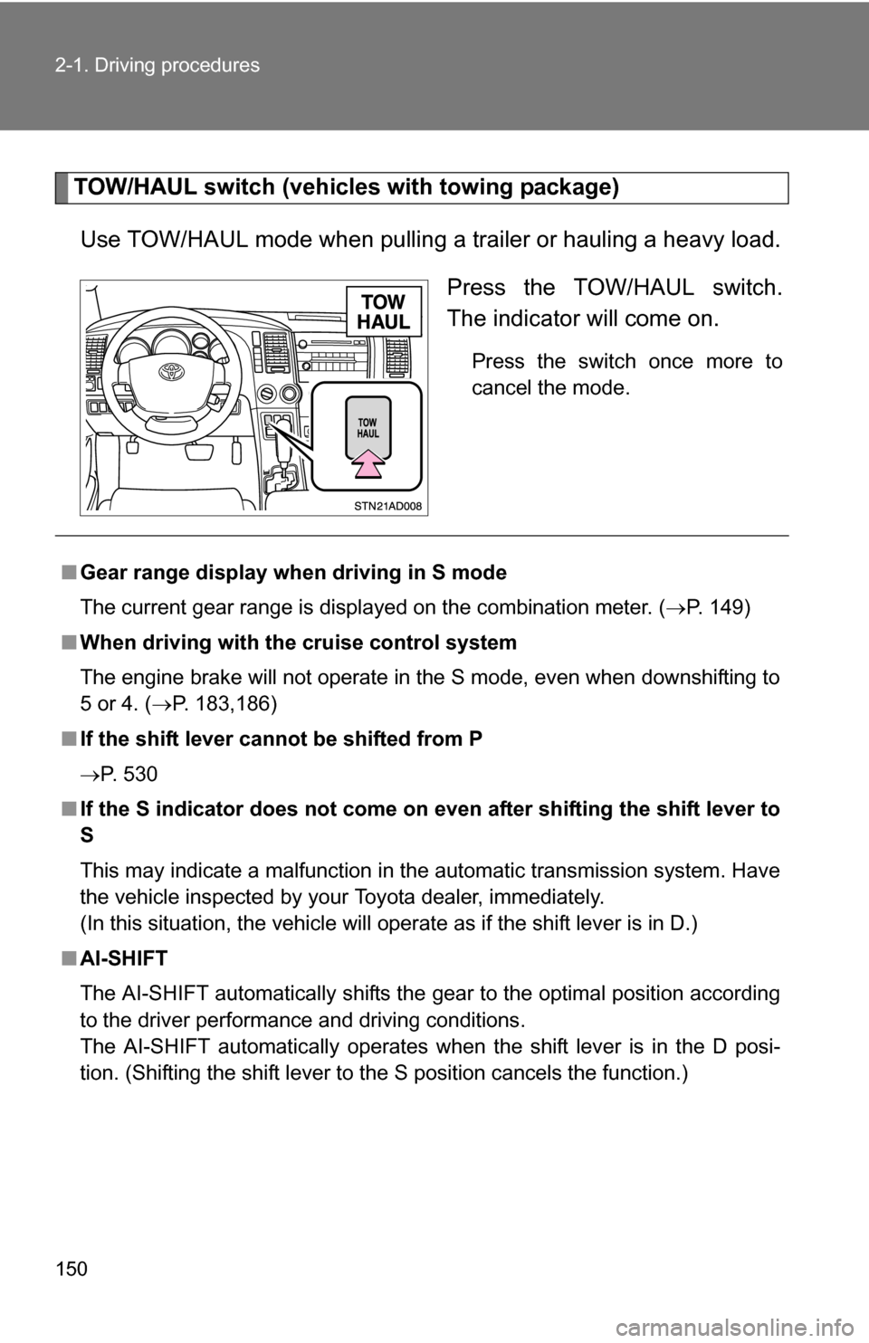 TOYOTA SEQUOIA 2008 2.G Owners Manual 150 2-1. Driving procedures
TOW/HAUL switch (vehicles with towing package)Use TOW/HAUL mode when pulling a trailer or hauling a heavy load. Press the TOW/HAUL switch.
The indicator will come on.
Press TOYOTA SEQUOIA 2008 2.G Owners Manual 150 2-1. Driving procedures
TOW/HAUL switch (vehicles with towing package)Use TOW/HAUL mode when pulling a trailer or hauling a heavy load. Press the TOW/HAUL switch.
The indicator will come on.
Press