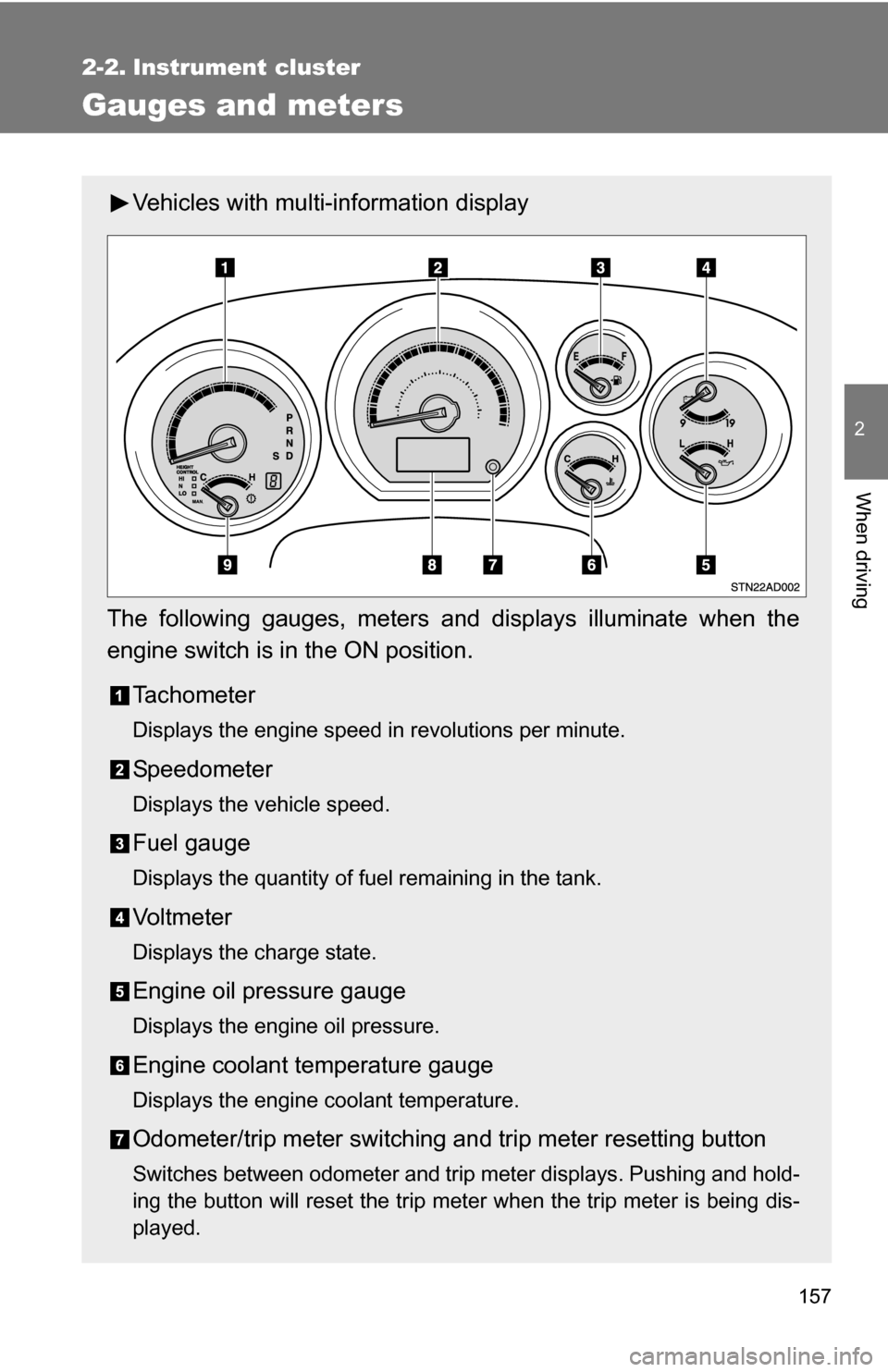 TOYOTA SEQUOIA 2008 2.G Service Manual 157
2
When driving
2-2. Instrument cluster
Gauges and meters
Vehicles with multi-information display
The following gauges, meters and displays illuminate when the
engine switch is in the ON position. TOYOTA SEQUOIA 2008 2.G Service Manual 157
2
When driving
2-2. Instrument cluster
Gauges and meters
Vehicles with multi-information display
The following gauges, meters and displays illuminate when the
engine switch is in the ON position.