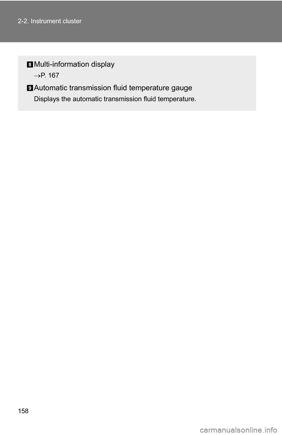 TOYOTA SEQUOIA 2008 2.G Owners Manual 158 2-2. Instrument cluster
Multi-information display
P. 167
Automatic transmission fluid temperature gauge
Displays the automatic transmission fluid temperature. 