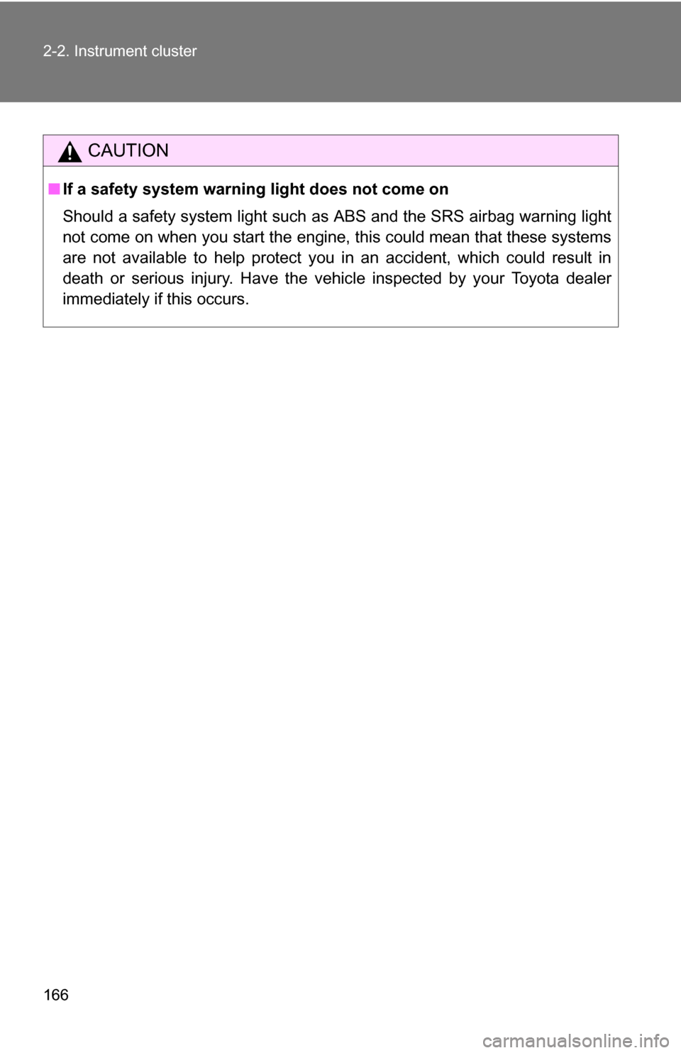 TOYOTA SEQUOIA 2008 2.G Service Manual 166 2-2. Instrument cluster
CAUTION
■If a safety system warning light does not come on
Should a safety system light such as ABS and the SRS airbag warning light
not come on when you start the engin TOYOTA SEQUOIA 2008 2.G Service Manual 166 2-2. Instrument cluster
CAUTION
■If a safety system warning light does not come on
Should a safety system light such as ABS and the SRS airbag warning light
not come on when you start the engin
