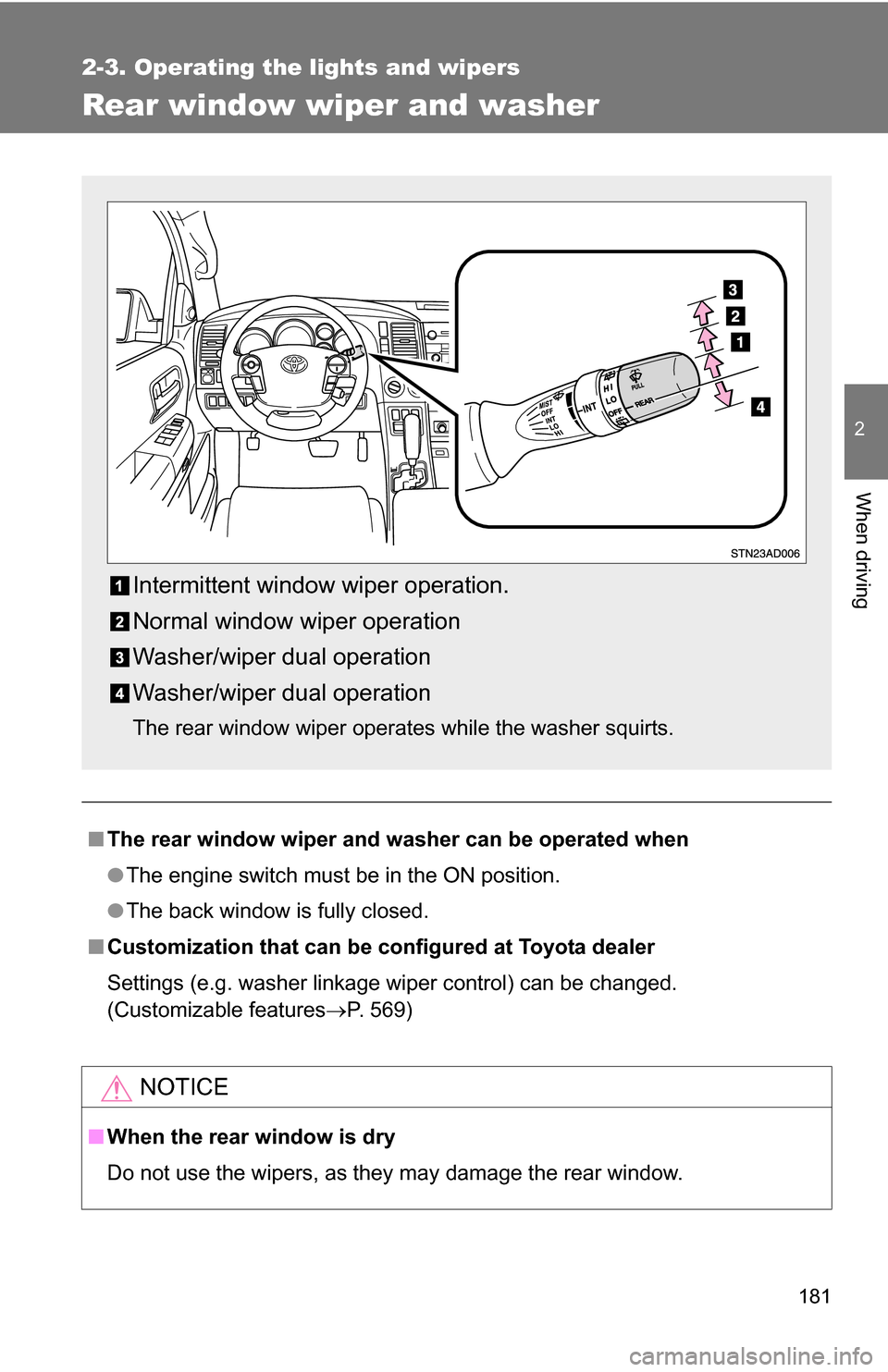 TOYOTA SEQUOIA 2008 2.G Workshop Manual 181
2-3. Operating the lights and wipers
2
When driving
Rear window wiper and washer
■The rear window wiper and washer can be operated when
●The engine switch must be in the ON position.
● The b TOYOTA SEQUOIA 2008 2.G Workshop Manual 181
2-3. Operating the lights and wipers
2
When driving
Rear window wiper and washer
■The rear window wiper and washer can be operated when
●The engine switch must be in the ON position.
● The b