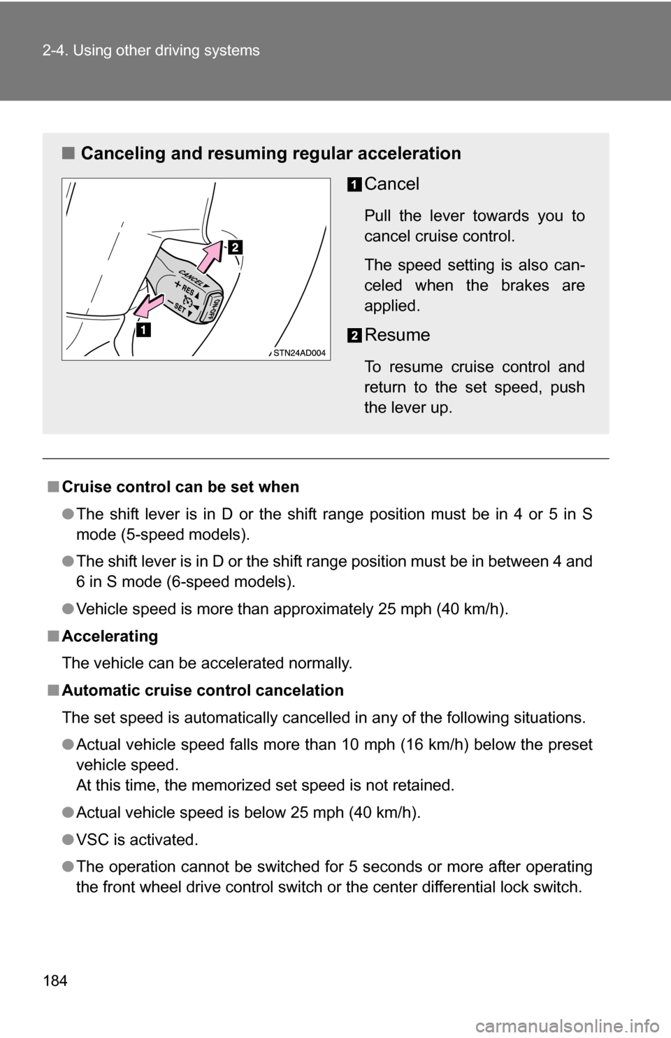 TOYOTA SEQUOIA 2008 2.G Owners Manual 184 2-4. Using other driving systems
■Cruise control can be set when
●The shift lever is in D or the shift range position must be in 4 or 5 in S
mode (5-speed models).
● The shift lever is in D TOYOTA SEQUOIA 2008 2.G Owners Manual 184 2-4. Using other driving systems
■Cruise control can be set when
●The shift lever is in D or the shift range position must be in 4 or 5 in S
mode (5-speed models).
● The shift lever is in D