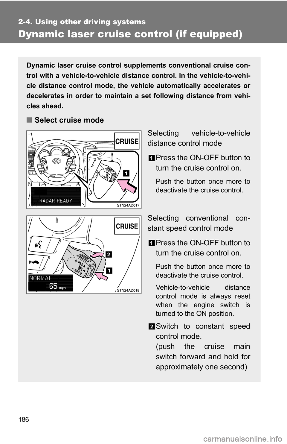 TOYOTA SEQUOIA 2008 2.G Owners Manual 186
2-4. Using other driving systems
Dynamic laser cruise control (if equipped)
Dynamic laser cruise control supplements conventional cruise con-
trol with a vehicle-to-vehicle dist ance control. In t TOYOTA SEQUOIA 2008 2.G Owners Manual 186
2-4. Using other driving systems
Dynamic laser cruise control (if equipped)
Dynamic laser cruise control supplements conventional cruise con-
trol with a vehicle-to-vehicle dist ance control. In t