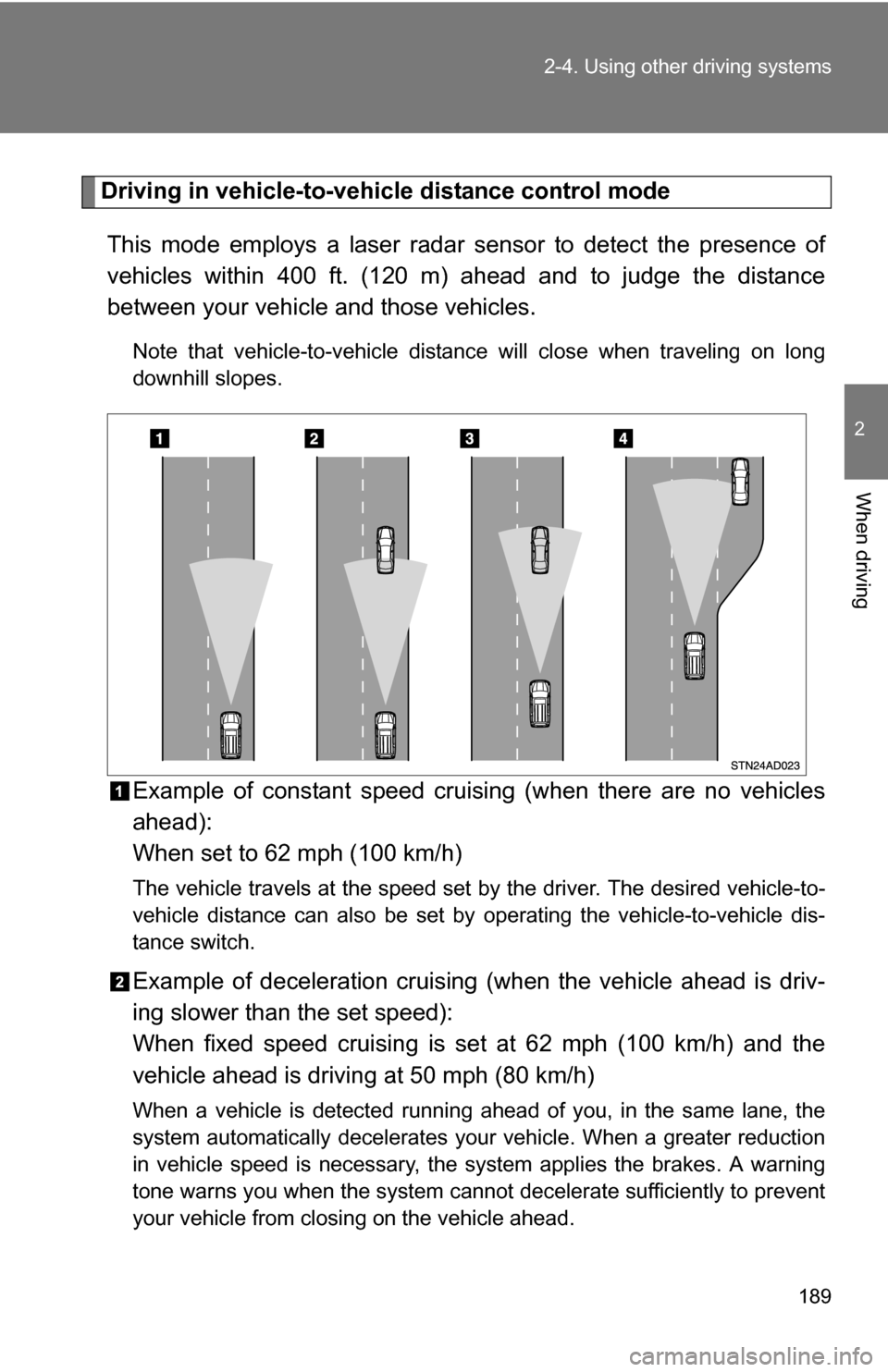 TOYOTA SEQUOIA 2008 2.G Owners Manual 189
2-4. Using other
driving systems
2
When driving
Driving in vehicle-to-vehicle distance control mode
This mode employs a laser radar sensor to detect the presence of
vehicles within 400 ft. (120 m TOYOTA SEQUOIA 2008 2.G Owners Manual 189
2-4. Using other
driving systems
2
When driving
Driving in vehicle-to-vehicle distance control mode
This mode employs a laser radar sensor to detect the presence of
vehicles within 400 ft. (120 m