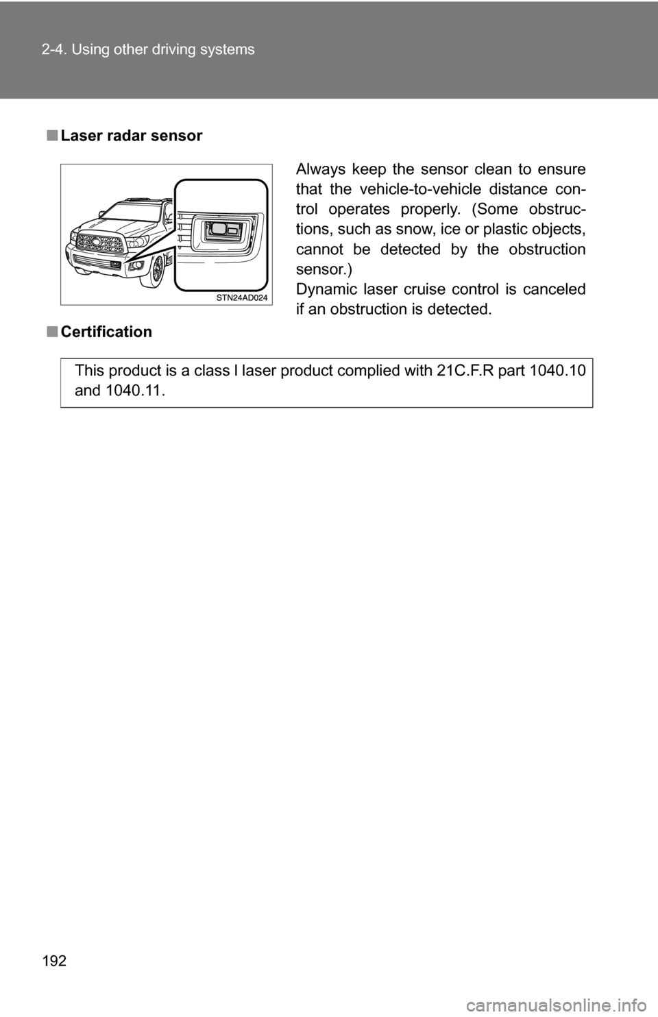 TOYOTA SEQUOIA 2008 2.G Owners Manual 192 2-4. Using other driving systems
■Laser radar sensor
■ Certification
Always keep the sensor clean to ensure
that the vehicle-to-vehicle distance con-
trol operates properly. (Some obstruc-
tio TOYOTA SEQUOIA 2008 2.G Owners Manual 192 2-4. Using other driving systems
■Laser radar sensor
■ Certification
Always keep the sensor clean to ensure
that the vehicle-to-vehicle distance con-
trol operates properly. (Some obstruc-
tio