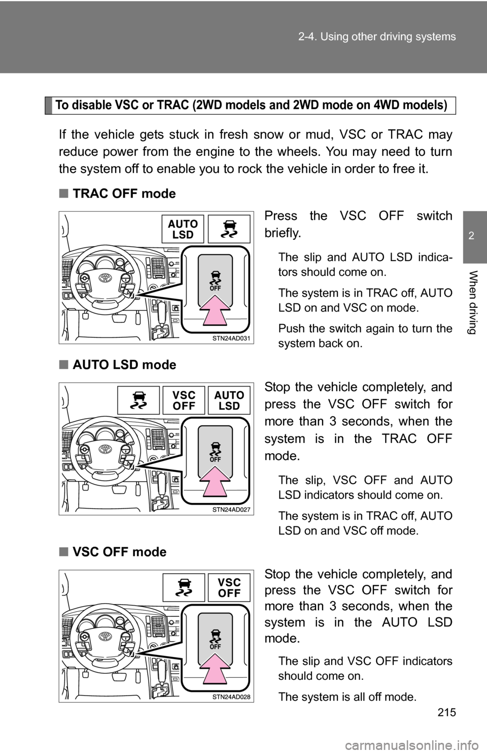 TOYOTA SEQUOIA 2008 2.G Owners Manual 215
2-4. Using other
driving systems
2
When driving
To disable VSC or TRAC (2WD models and 2WD mode on 4WD models)
If the vehicle gets stuck in fresh snow or mud, VSC or TRAC may
reduce power from th TOYOTA SEQUOIA 2008 2.G Owners Manual 215
2-4. Using other
driving systems
2
When driving
To disable VSC or TRAC (2WD models and 2WD mode on 4WD models)
If the vehicle gets stuck in fresh snow or mud, VSC or TRAC may
reduce power from th