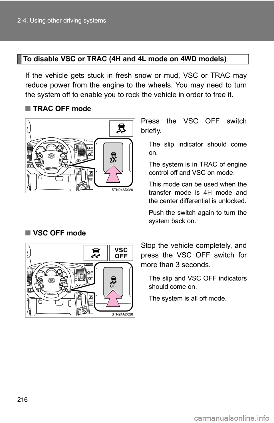 TOYOTA SEQUOIA 2008 2.G Owners Manual 216 2-4. Using other driving systems
To disable VSC or TRAC (4H and 4L mode on 4WD models)If the vehicle gets stuck in fresh snow or mud, VSC or TRAC may
reduce power from the engine to the wheels. Yo TOYOTA SEQUOIA 2008 2.G Owners Manual 216 2-4. Using other driving systems
To disable VSC or TRAC (4H and 4L mode on 4WD models)If the vehicle gets stuck in fresh snow or mud, VSC or TRAC may
reduce power from the engine to the wheels. Yo