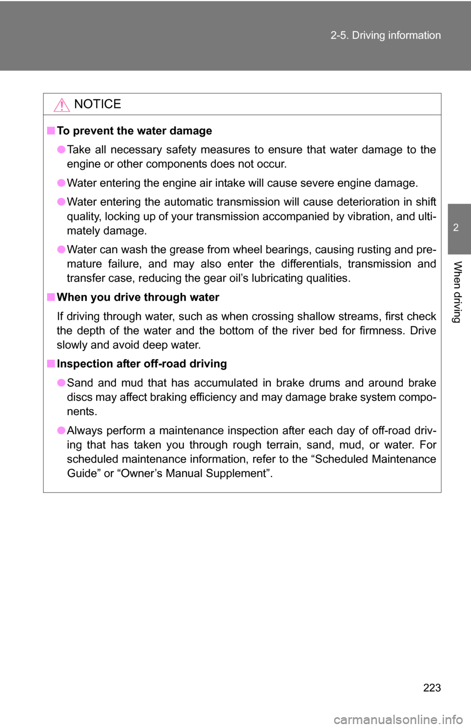TOYOTA SEQUOIA 2008 2.G Owners Manual 223
2-5. Driving information
2
When driving
NOTICE
■
To prevent the water damage
●Take all necessary safety measures to ensure that water damage to the
engine or other components does not occur.
�
