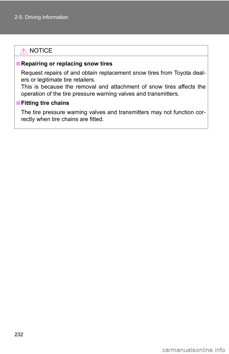 TOYOTA SEQUOIA 2008 2.G Owners Manual 232 2-5. Driving information
NOTICE
■Repairing or replacing snow tires
Request repairs of and obtain replacement snow tires from Toyota deal-
ers or legitimate  tire retailers.
This is because the r