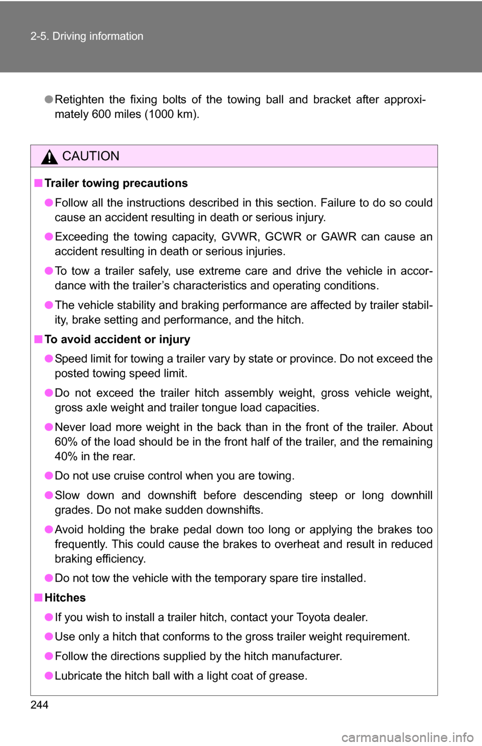 TOYOTA SEQUOIA 2008 2.G Owners Manual 244 2-5. Driving information
●Retighten the fixing bolts of the towing ball and bracket after approxi-
mately 600 miles (1000 km).
CAUTION
■Trailer towing precautions
●Follow all the instruction