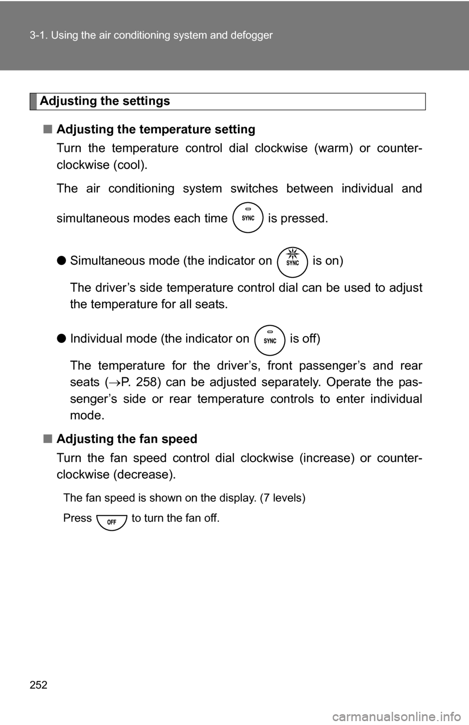 TOYOTA SEQUOIA 2008 2.G Owners Manual 252 3-1. Using the air conditioning system and defogger
Adjusting the settings
■ Adjusting the temperature setting
Turn the temperature control dial clockwise (warm) or counter-
clockwise (cool).
T TOYOTA SEQUOIA 2008 2.G Owners Manual 252 3-1. Using the air conditioning system and defogger
Adjusting the settings
■ Adjusting the temperature setting
Turn the temperature control dial clockwise (warm) or counter-
clockwise (cool).
T