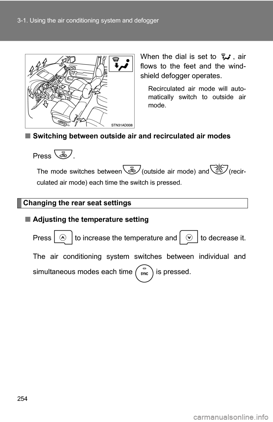 TOYOTA SEQUOIA 2008 2.G Owners Manual 254 3-1. Using the air conditioning system and defogger
When the dial is set to  , air
flows to the feet and the wind-
shield defogger operates.
Recirculated air mode will auto-
matically switch to ou