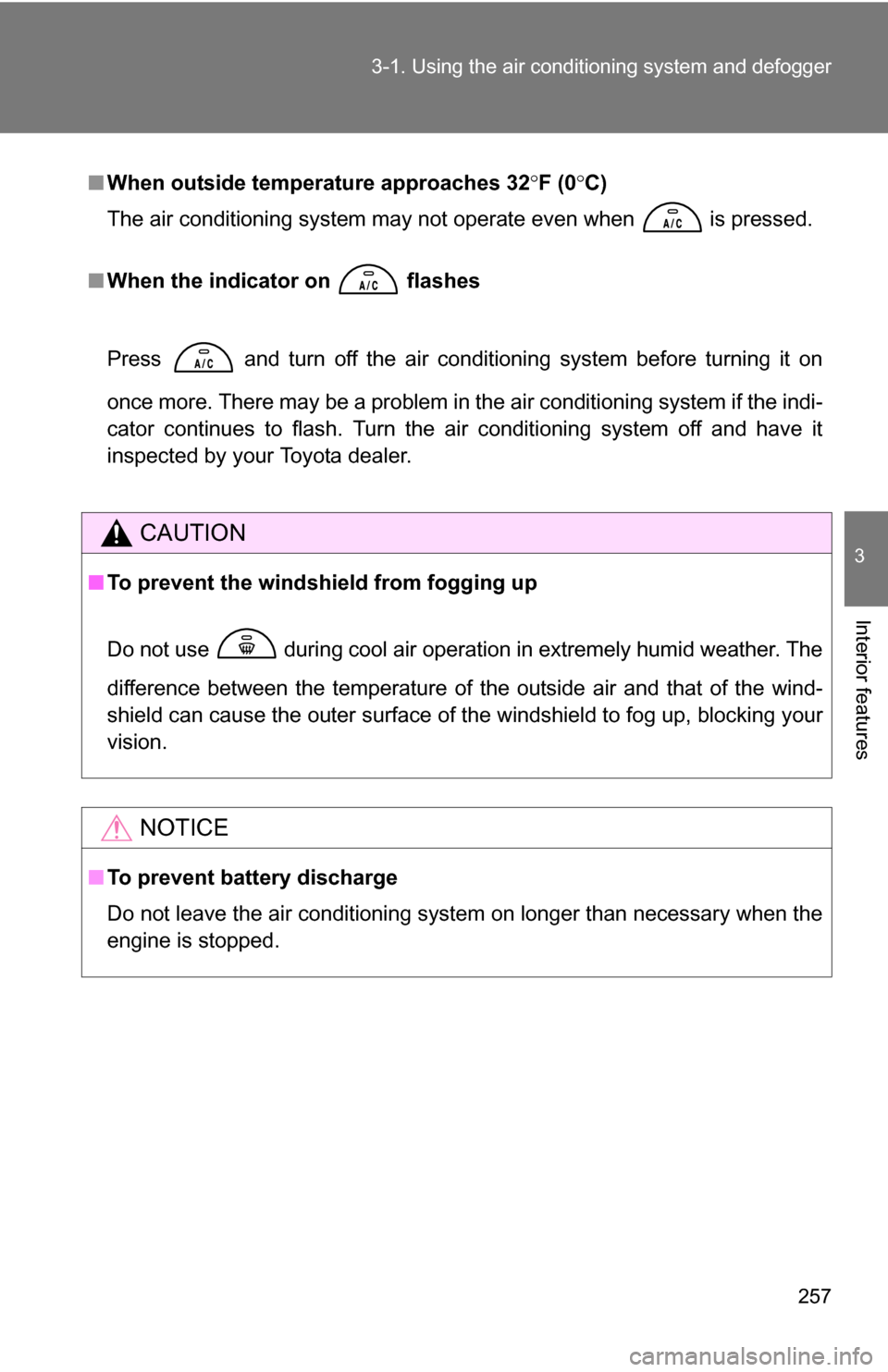 TOYOTA SEQUOIA 2008 2.G Owners Manual 257
3-1. Using the air conditioning system
 and defogger
3
Interior features
■When outside temperature approaches 32 F (0 C)
The air conditioning system may not operate even when   is pressed.