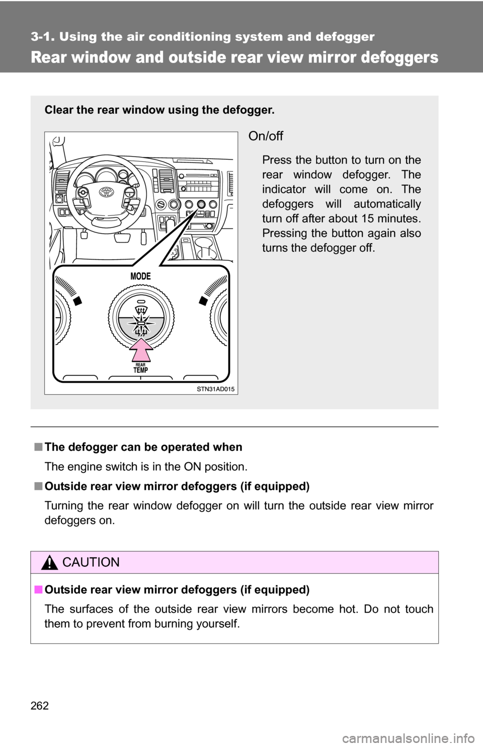 TOYOTA SEQUOIA 2008 2.G Owners Manual 262
3-1. Using the air conditioning system and defogger
Rear window and outside rear view mirror defoggers
■The defogger can  be operated when
The engine switch is in the ON position.
■ Outside re