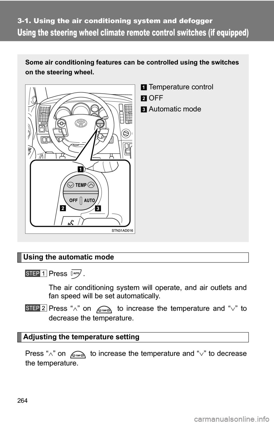 TOYOTA SEQUOIA 2008 2.G Owners Manual 264
3-1. Using the air conditioning system and defogger
Using the steering wheel climate remote control switches (if equipped)
Using the automatic modePress .
The air conditioning system  will operate