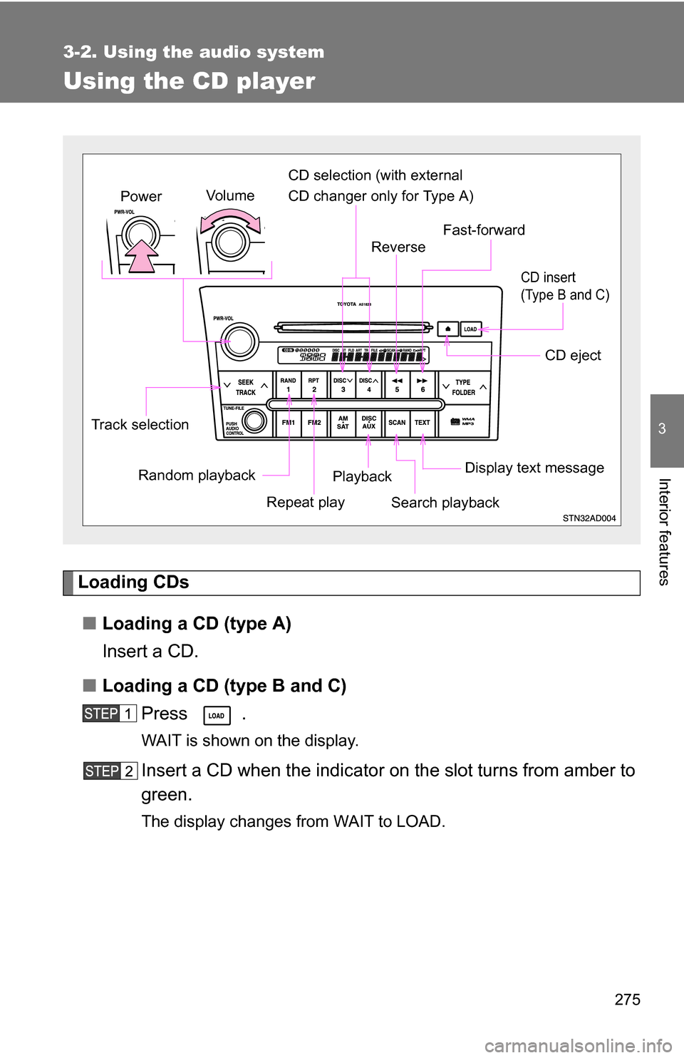 TOYOTA SEQUOIA 2008 2.G Owners Manual 275
3-2. Using the audio system
3
Interior features
Using the CD player
Loading CDs■ Loading a CD (type A)
Insert a CD.
■ Loading a CD (type B and C)
Press .
WAIT is shown on the display.
Insert a