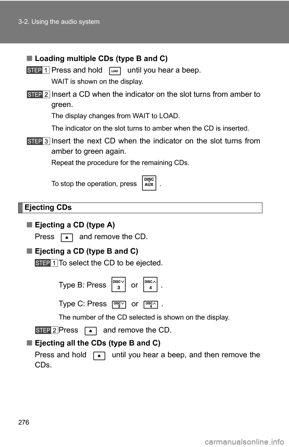 TOYOTA SEQUOIA 2008 2.G Owners Manual 276 3-2. Using the audio system
■Loading multiple CDs (type B and C)
Press and hold   until you hear a beep.
WAIT is shown on the display.
Insert a CD when the indicator  on the slot turns from ambe