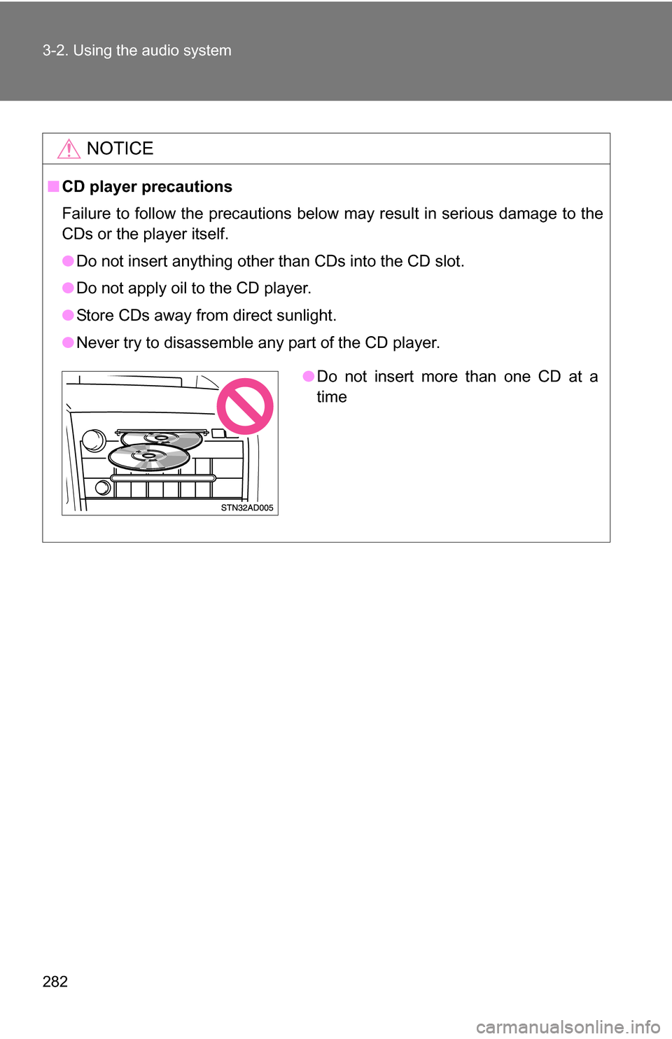 TOYOTA SEQUOIA 2008 2.G Owners Manual 282 3-2. Using the audio system
NOTICE
■CD player precautions
Failure to follow the precautions below may result in serious damage to the
CDs or the player itself.
●Do not insert anything other th