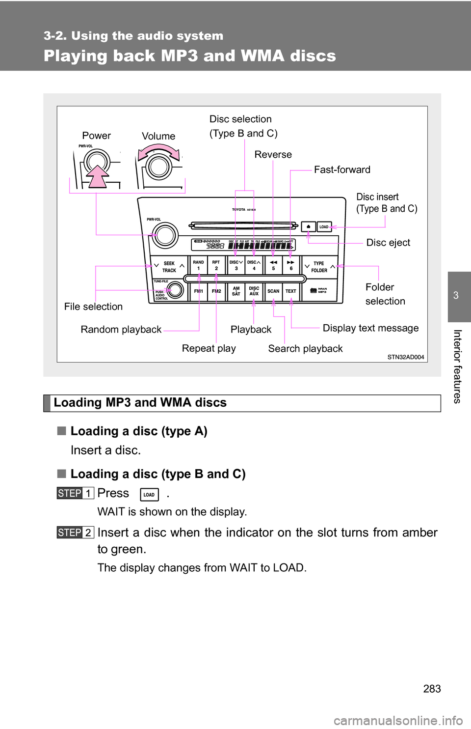 TOYOTA SEQUOIA 2008 2.G Owners Manual 283
3-2. Using the audio system
3
Interior features
Playing back MP3 and WMA discs
Loading MP3 and WMA discs■ Loading a disc (type A)
Insert a disc.
■ Loading a disc (type B and C)
Press .
WAIT is