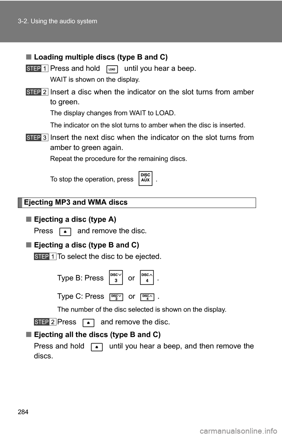 TOYOTA SEQUOIA 2008 2.G Owners Manual 284 3-2. Using the audio system
■Loading multiple discs (type B and C)
Press and hold   until you hear a beep.
WAIT is shown on the display.
Insert a disc when the indicator on the slot turns from a