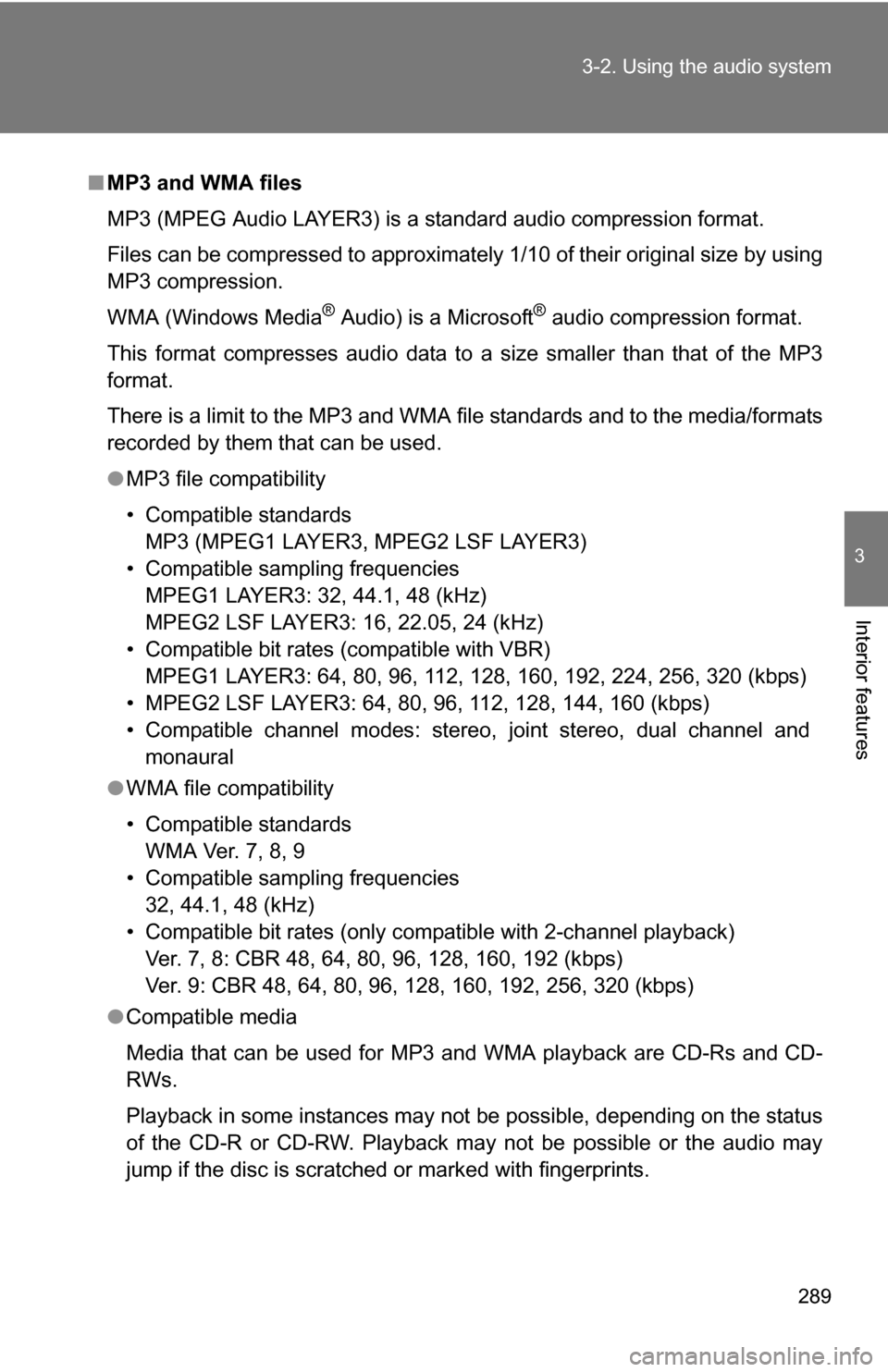 TOYOTA SEQUOIA 2008 2.G Owners Manual 289
3-2. Using the audio system
3
Interior features
■
MP3 and WMA files
MP3 (MPEG Audio LAYER3) is a standard audio compression format.
Files can be compressed to approximately 1/10 of their origina