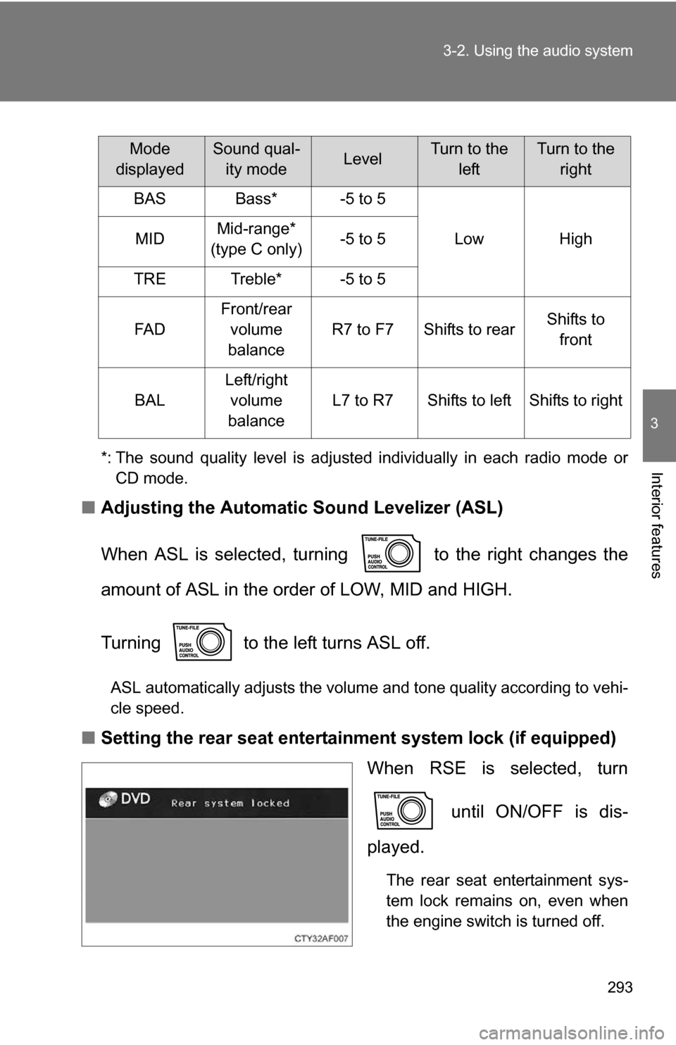 TOYOTA SEQUOIA 2008 2.G Owners Manual 293
3-2. Using the audio system
3
Interior features*: The sound quality level is adjusted individually in each radio mode or
CD mode.
■ Adjusting the Automatic Sound Levelizer (ASL)
When ASL is sele