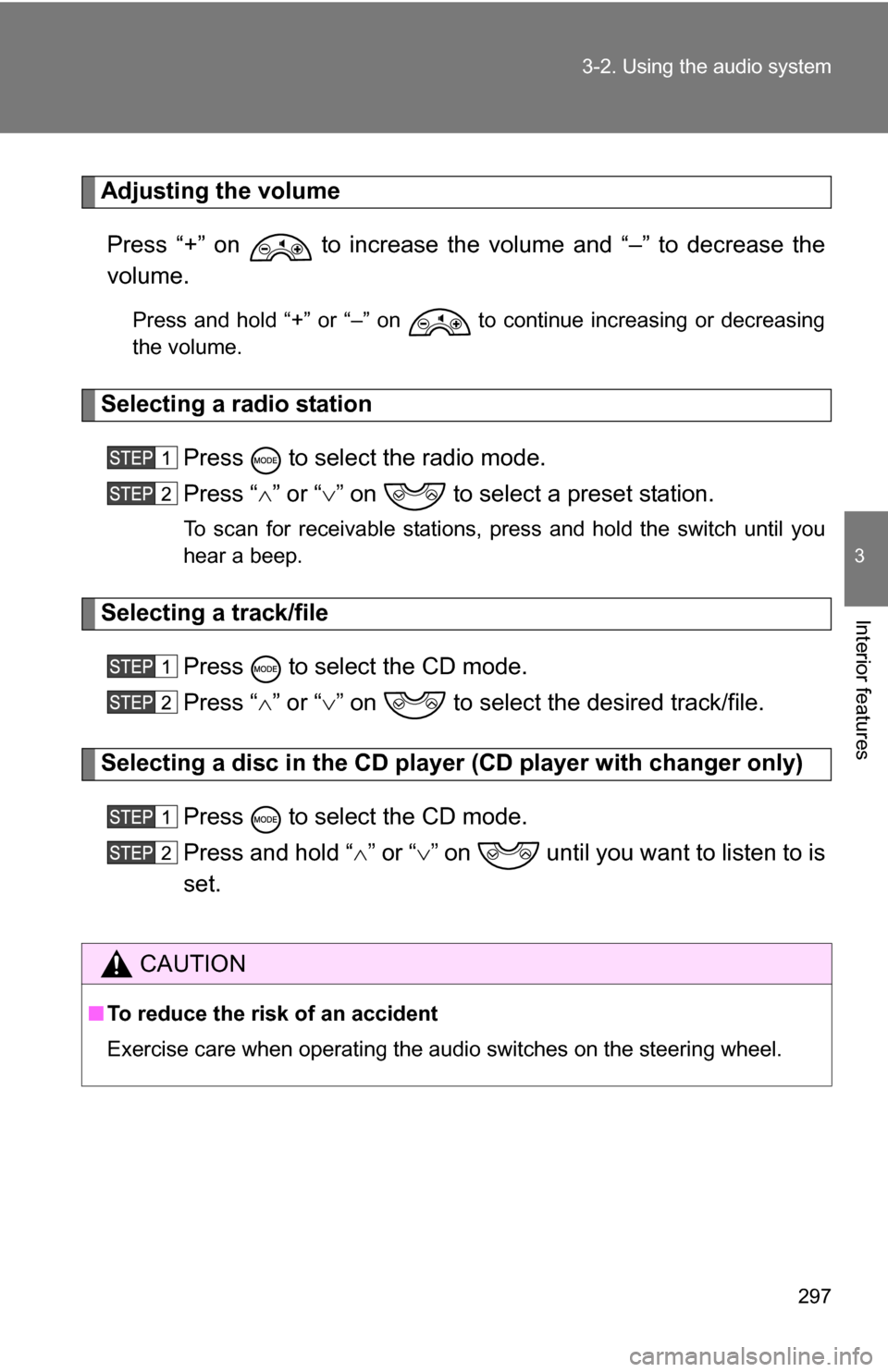 TOYOTA SEQUOIA 2008 2.G Owners Manual 297
3-2. Using the audio system
3
Interior features
Adjusting the volume
Press “+” on   to increase the volume and “–” to decrease the
volume.
Press and hold “+” or “–” on   to con