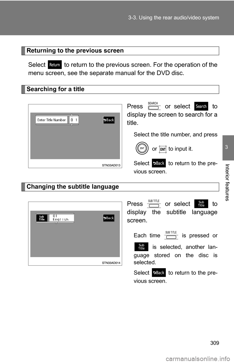 TOYOTA SEQUOIA 2008 2.G Owners Manual 309
3-3. Using the rear audio/video system
3
Interior features
Returning to the previous screen
Select   to return to the previous  screen. For the operation of the
menu screen, see the separate manua