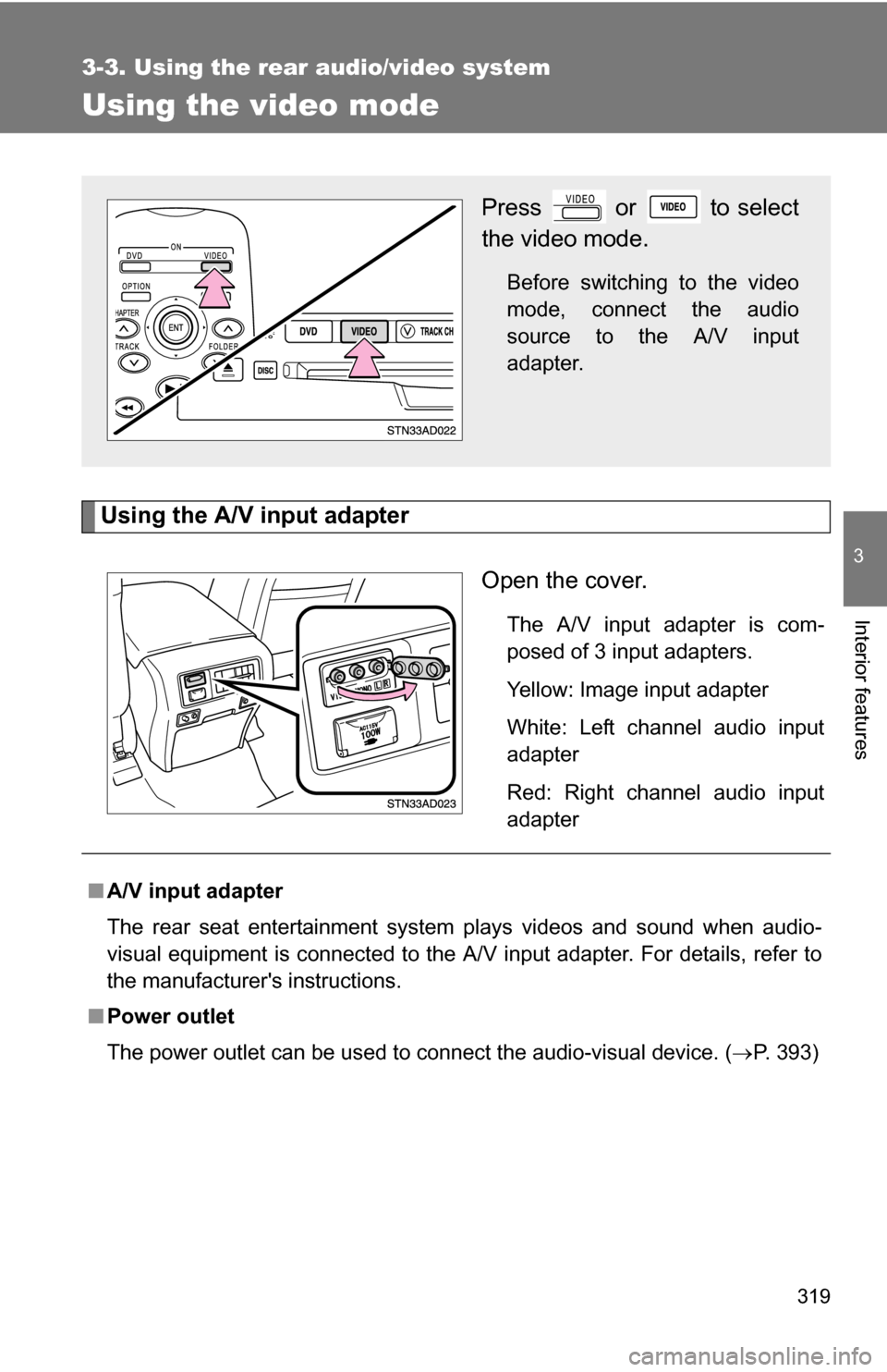 TOYOTA SEQUOIA 2008 2.G Owners Manual 319
3-3. Using the rear audio/video system
3
Interior features
Using the video mode
Using the A/V input adapterOpen the cover.
The A/V input adapter is com-
posed of 3 input adapters.
Yellow: Image in TOYOTA SEQUOIA 2008 2.G Owners Manual 319
3-3. Using the rear audio/video system
3
Interior features
Using the video mode
Using the A/V input adapterOpen the cover.
The A/V input adapter is com-
posed of 3 input adapters.
Yellow: Image in